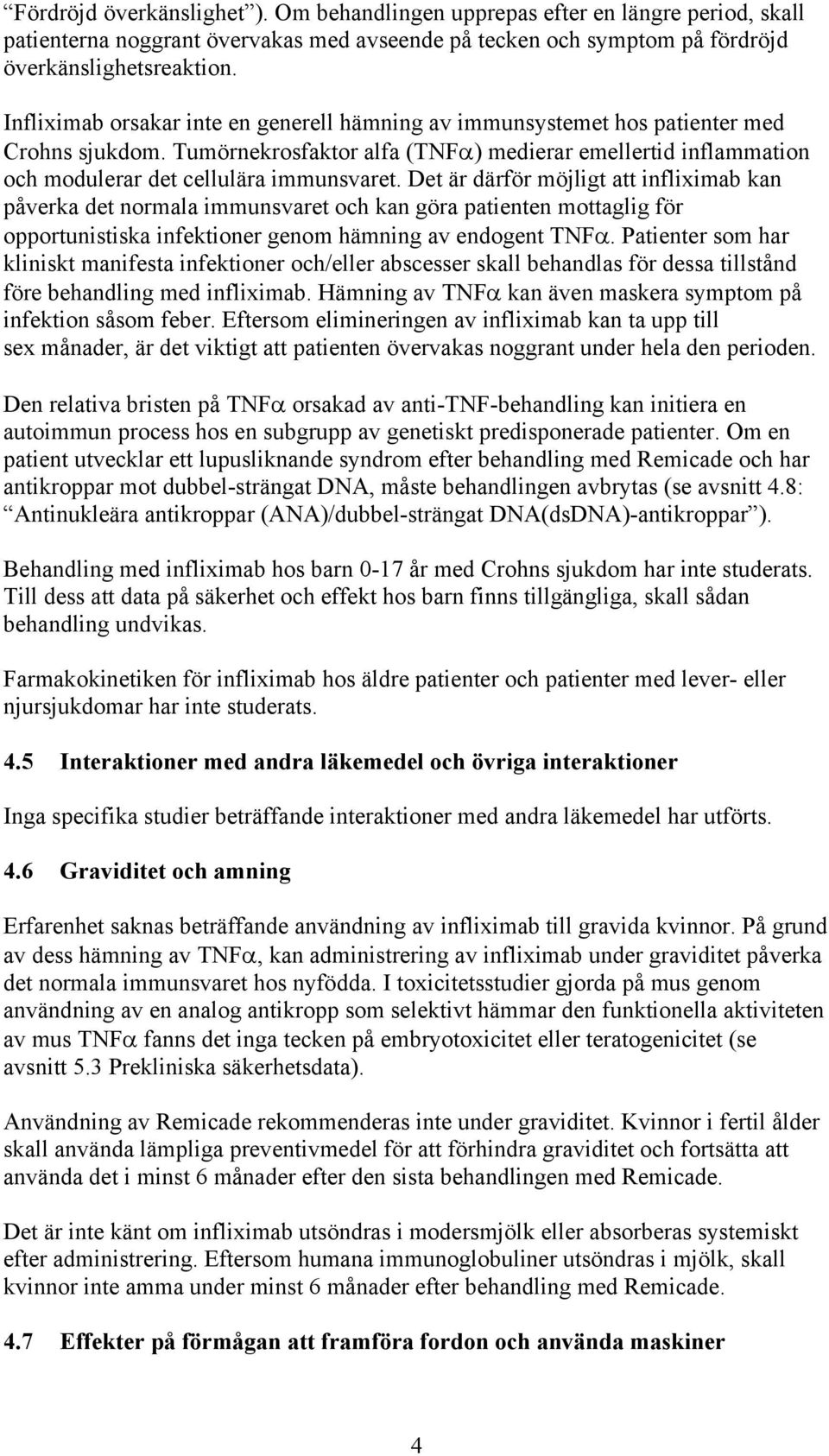 Det är därför möjligt att infliximab kan påverka det normala immunsvaret och kan göra patienten mottaglig för opportunistiska infektioner genom hämning av endogent TNFα.