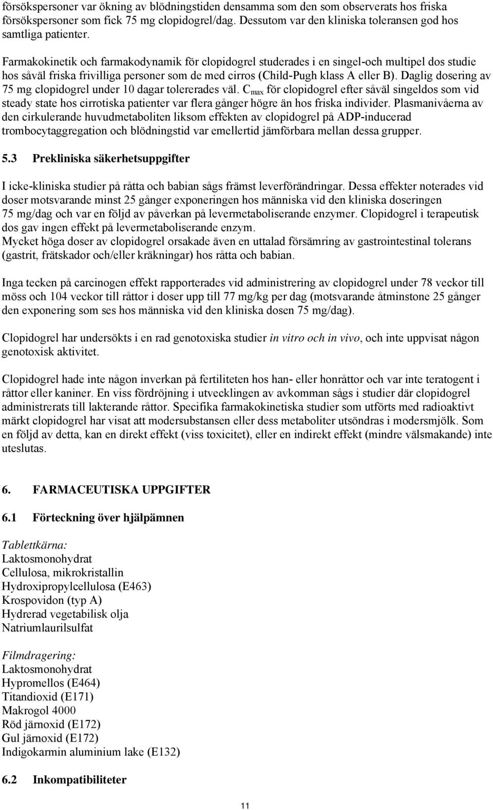 Farmakokinetik och farmakodynamik för clopidogrel studerades i en singel-och multipel dos studie hos såväl friska frivilliga personer som de med cirros (Child-Pugh klass A eller B).