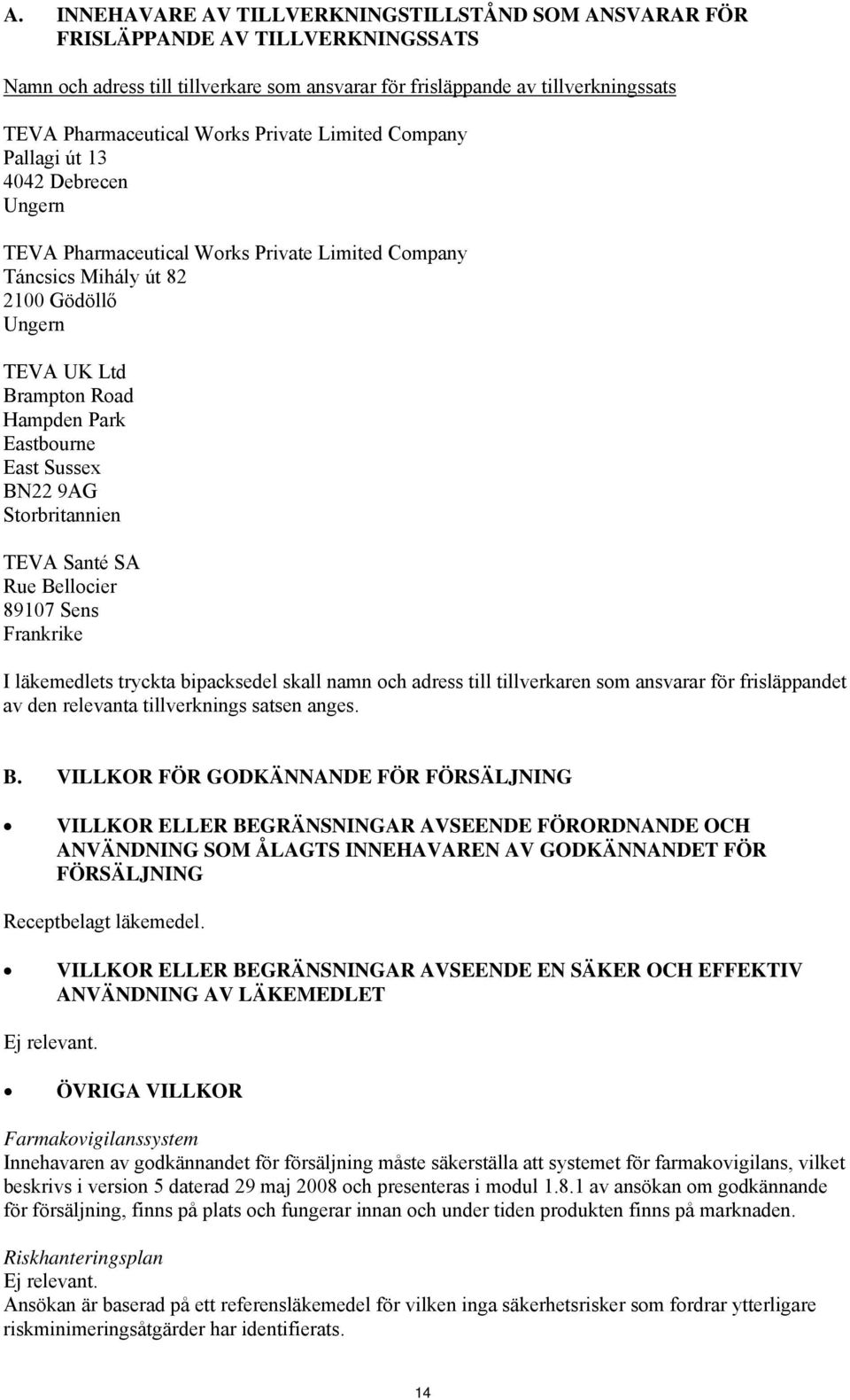 Eastbourne East Sussex BN22 9AG Storbritannien TEVA Santé SA Rue Bellocier 89107 Sens Frankrike I läkemedlets tryckta bipacksedel skall namn och adress till tillverkaren som ansvarar för