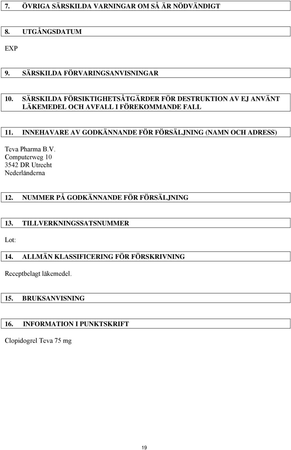 INNEHAVARE AV GODKÄNNANDE FÖR FÖRSÄLJNING (NAMN OCH ADRESS) Teva Pharma B.V. Computerweg 10 3542 DR Utrecht Nederländerna 12.