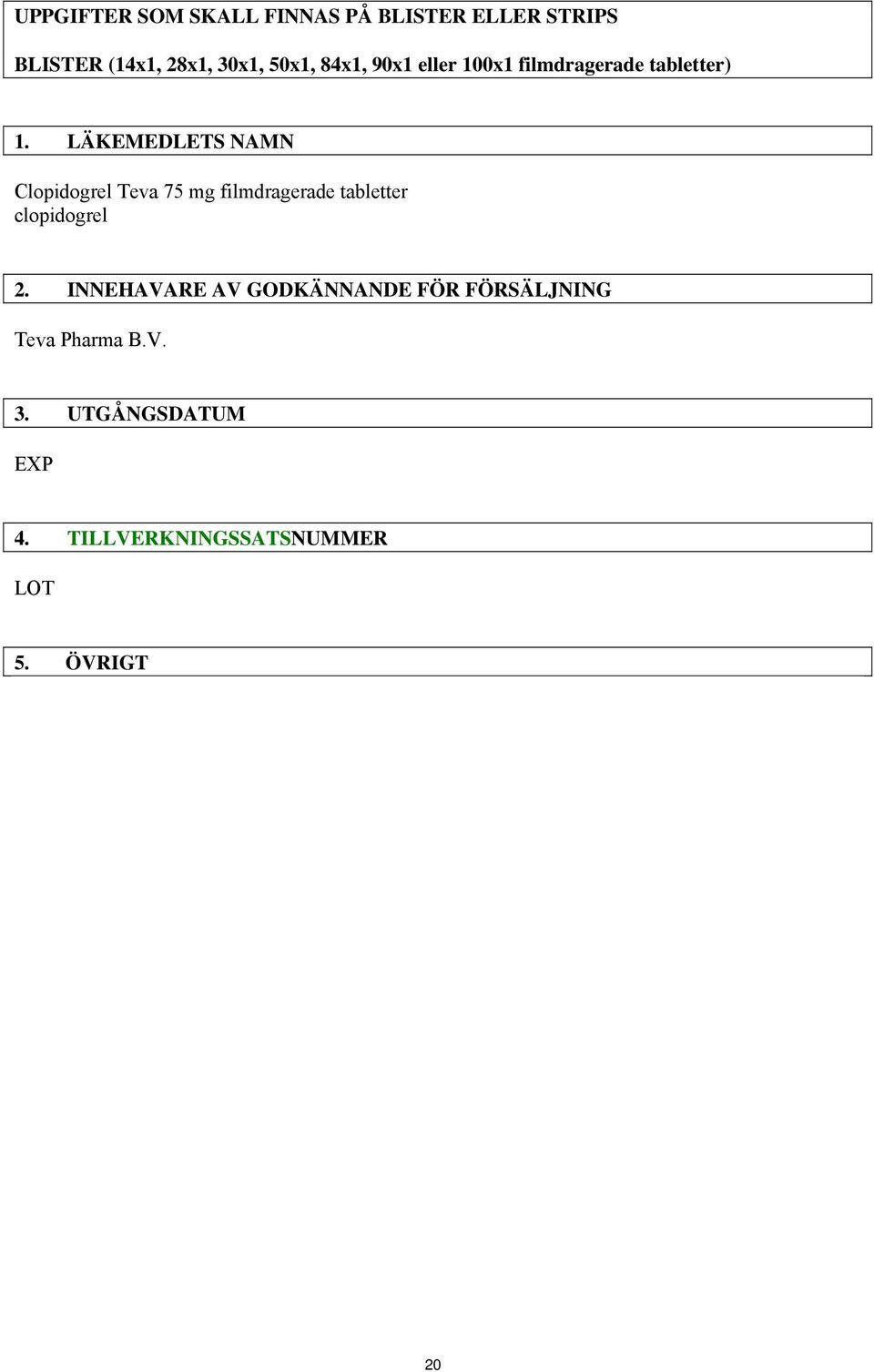 LÄKEMEDLETS NAMN Clopidogrel Teva 75 mg filmdragerade tabletter clopidogrel 2.