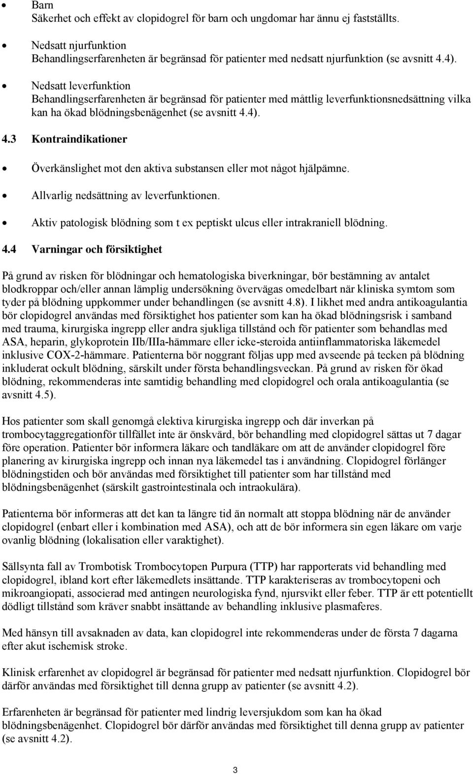 4). 4.3 Kontraindikationer Överkänslighet mot den aktiva substansen eller mot något hjälpämne. Allvarlig nedsättning av leverfunktionen.