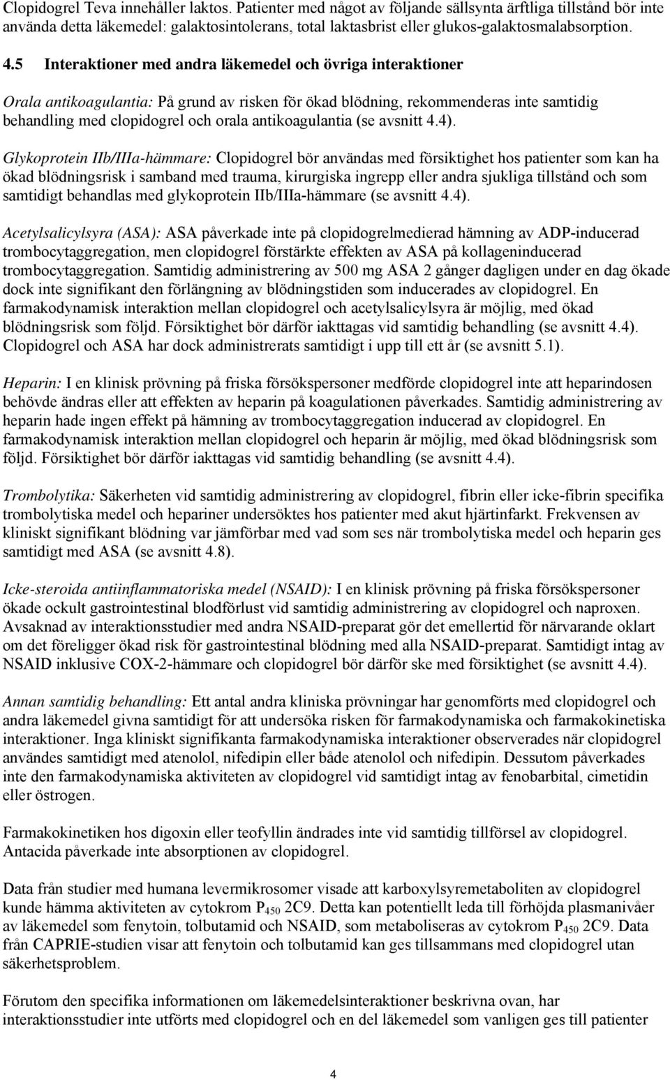 5 Interaktioner med andra läkemedel och övriga interaktioner Orala antikoagulantia: På grund av risken för ökad blödning, rekommenderas inte samtidig behandling med clopidogrel och orala