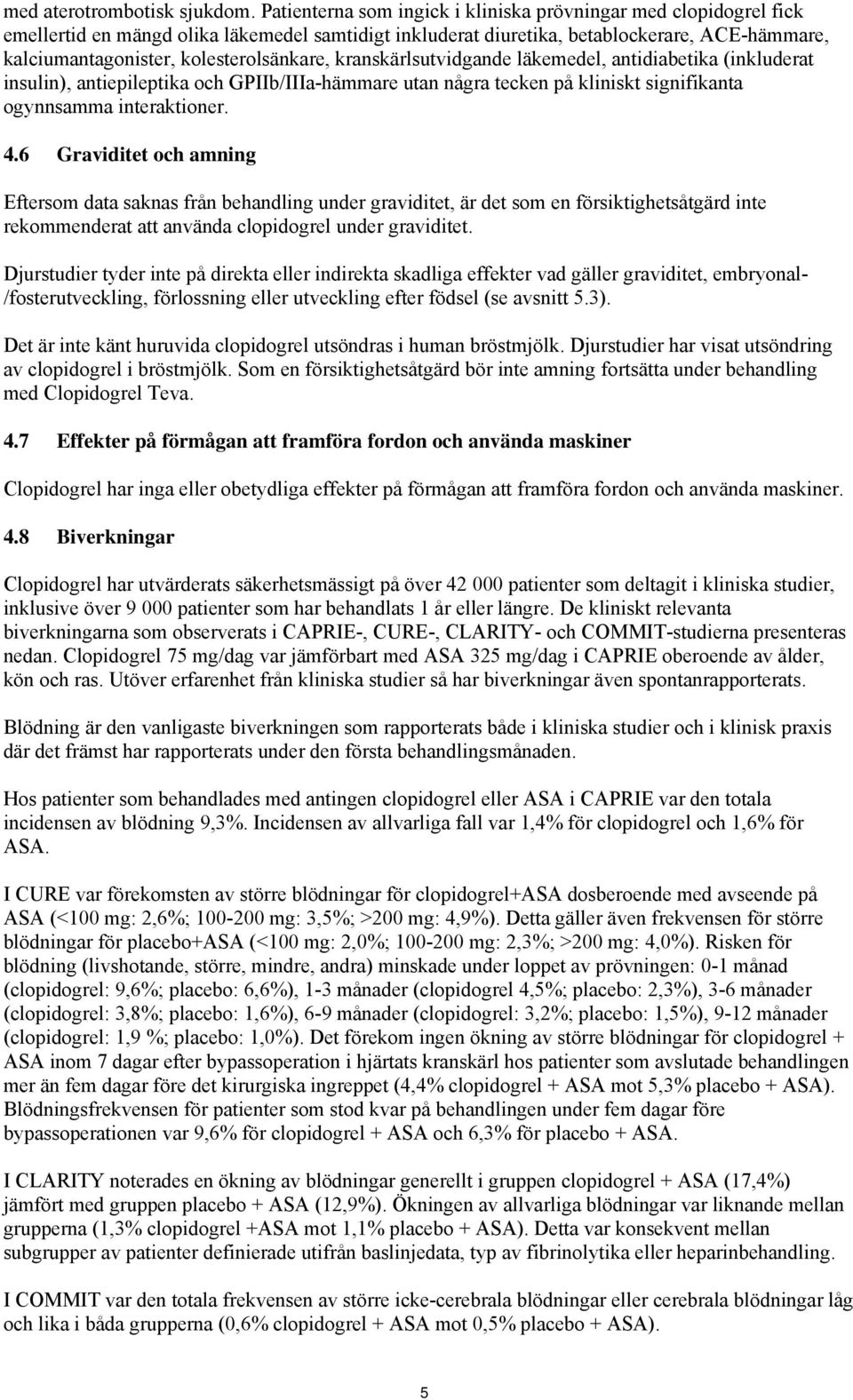 kolesterolsänkare, kranskärlsutvidgande läkemedel, antidiabetika (inkluderat insulin), antiepileptika och GPIIb/IIIa-hämmare utan några tecken på kliniskt signifikanta ogynnsamma interaktioner. 4.