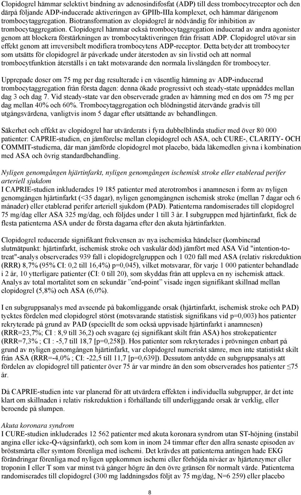 Clopidogrel hämmar också trombocytaggregation inducerad av andra agonister genom att blockera förstärkningen av trombocytaktiveringen från frisatt ADP.