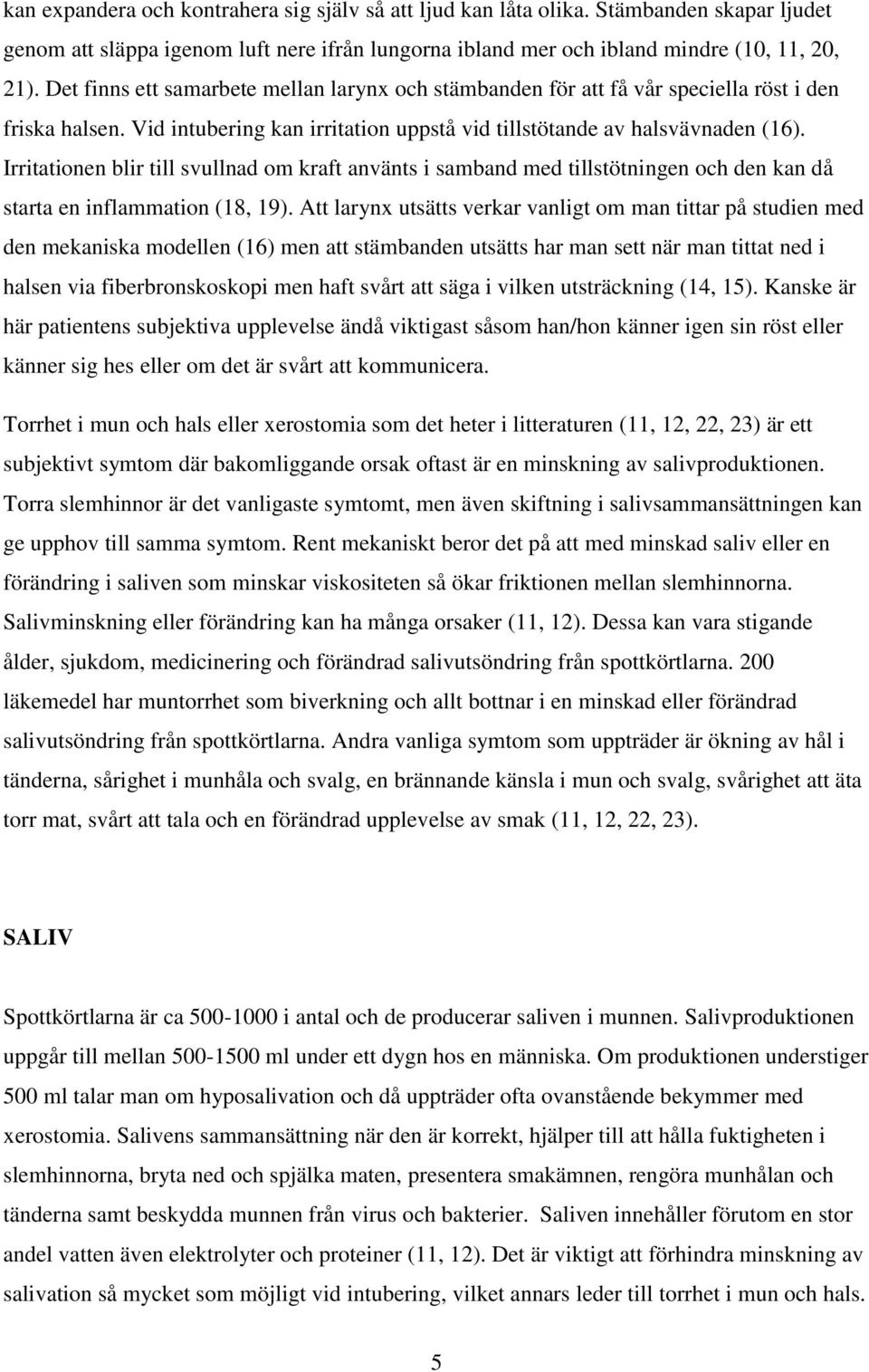 Irritationen blir till svullnad om kraft använts i samband med tillstötningen och den kan då starta en inflammation (18, 19).