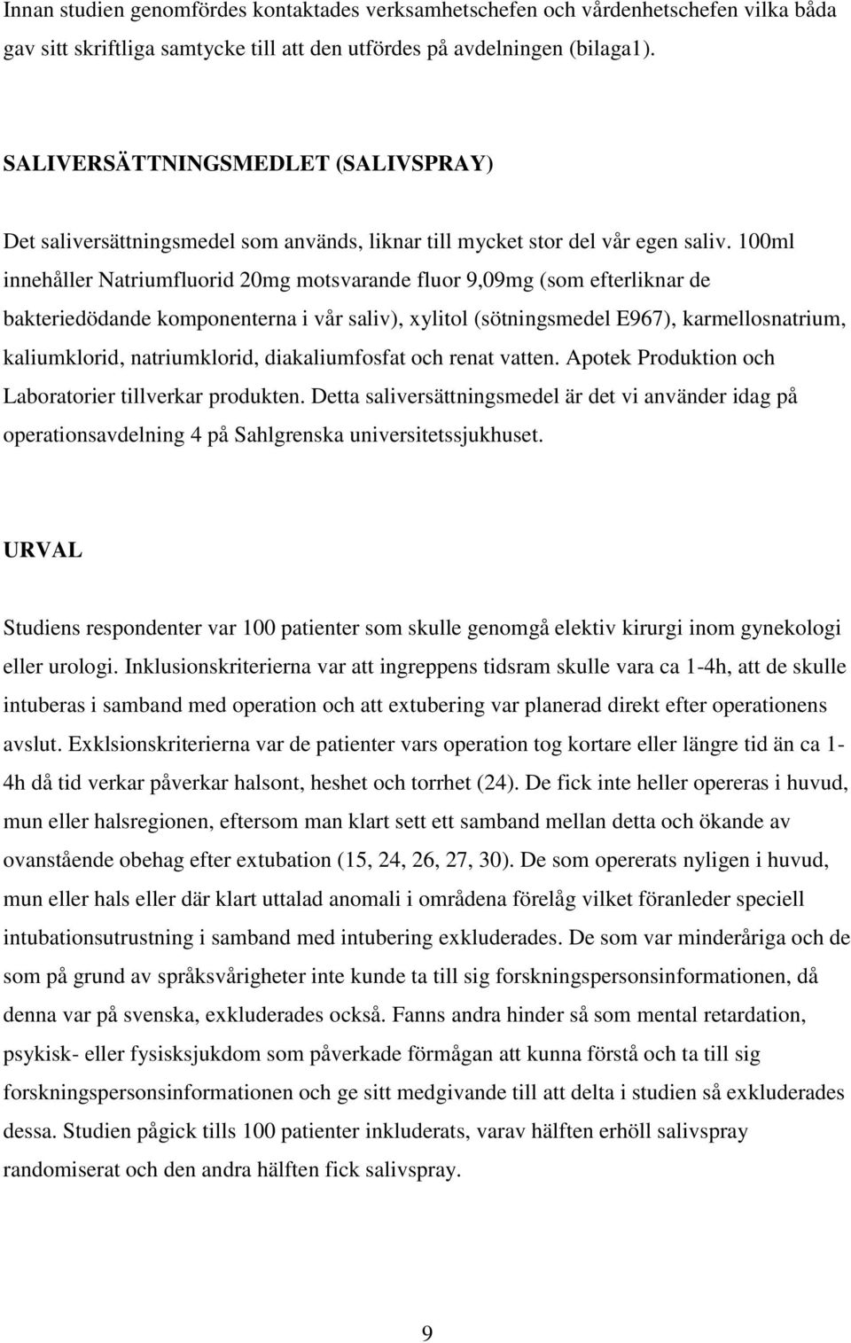 100ml innehåller Natriumfluorid 20mg motsvarande fluor 9,09mg (som efterliknar de bakteriedödande komponenterna i vår saliv), xylitol (sötningsmedel E967), karmellosnatrium, kaliumklorid,