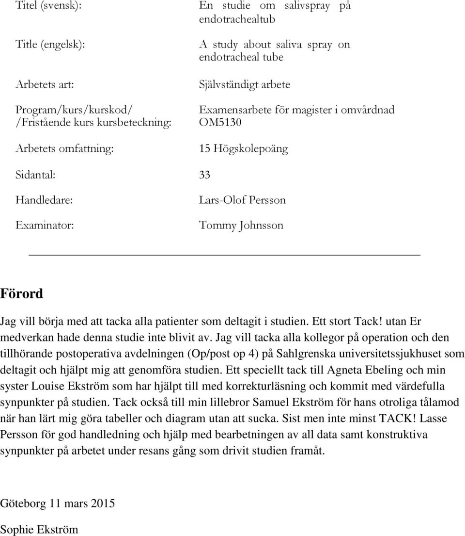 att tacka alla patienter som deltagit i studien. Ett stort Tack! utan Er medverkan hade denna studie inte blivit av.