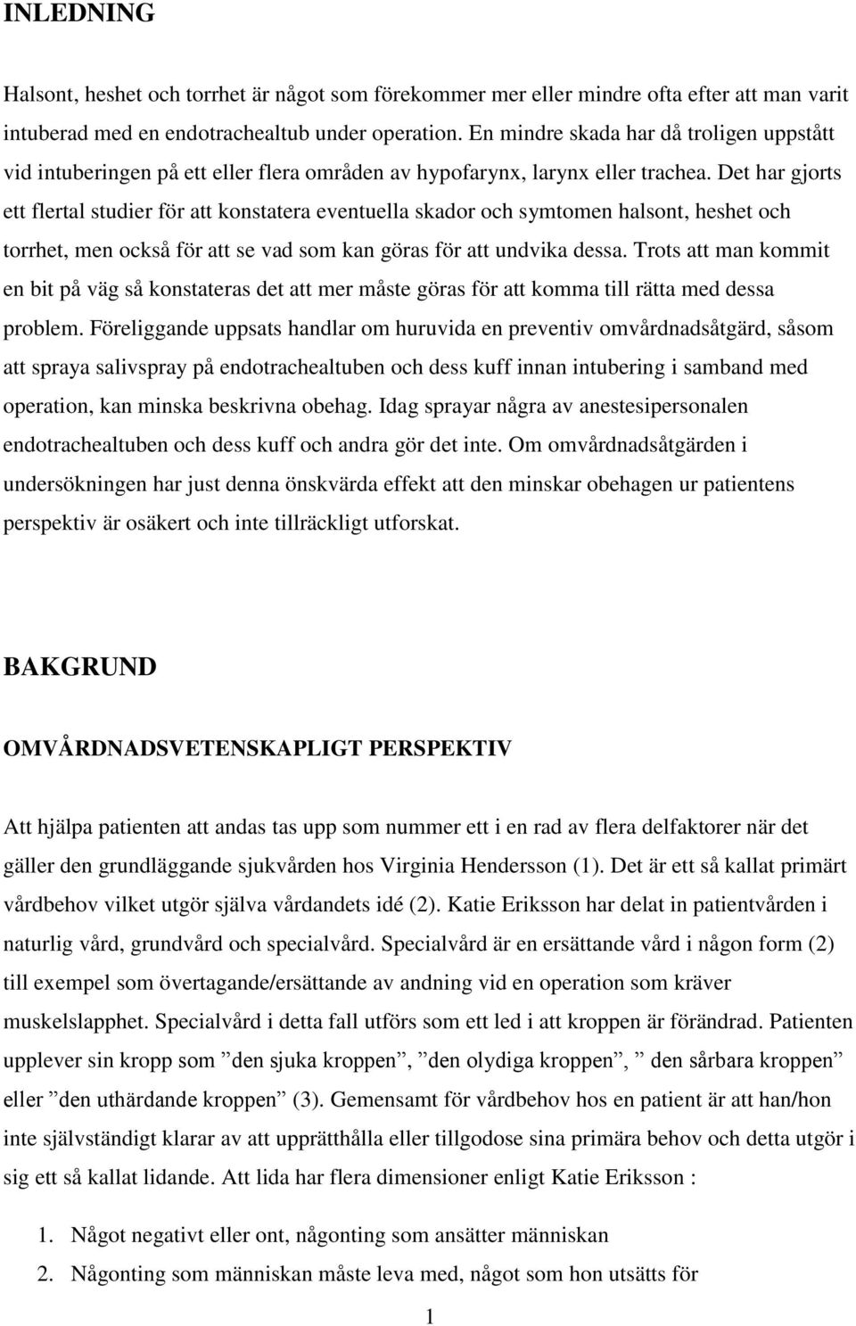 Det har gjorts ett flertal studier för att konstatera eventuella skador och symtomen halsont, heshet och torrhet, men också för att se vad som kan göras för att undvika dessa.