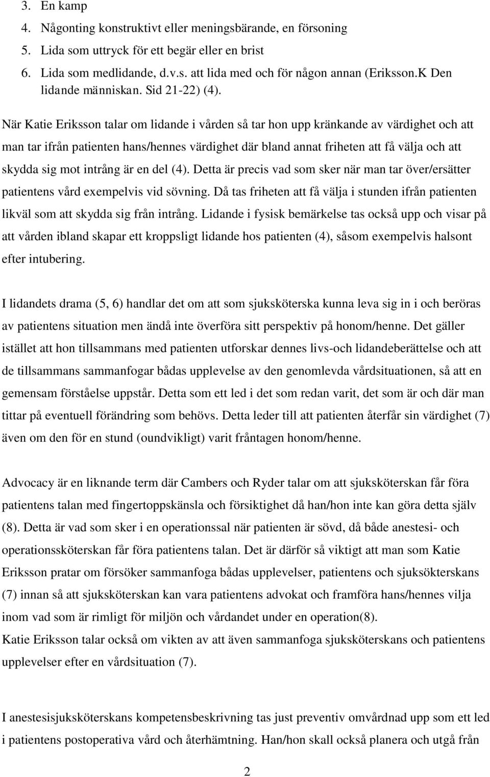 När Katie Eriksson talar om lidande i vården så tar hon upp kränkande av värdighet och att man tar ifrån patienten hans/hennes värdighet där bland annat friheten att få välja och att skydda sig mot