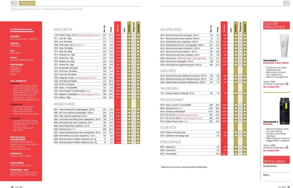 se Postadress: Eqology AS Postboks 23 1322 Høvik Norge Välj ordertyp Autoorder = Varor som skickas till dig varje månad (kan ändras senast fem dagar före vald leveransperiod och måste alltid