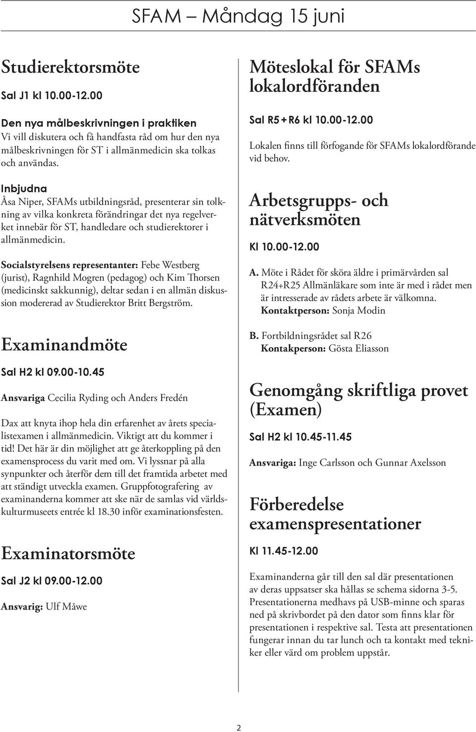 Inbjudna Åsa Niper, SFAMs utbildningsråd, presenterar sin tolkning av vilka konkreta förändringar det nya regelverket innebär för ST, handledare och studierektorer i allmänmedicin.