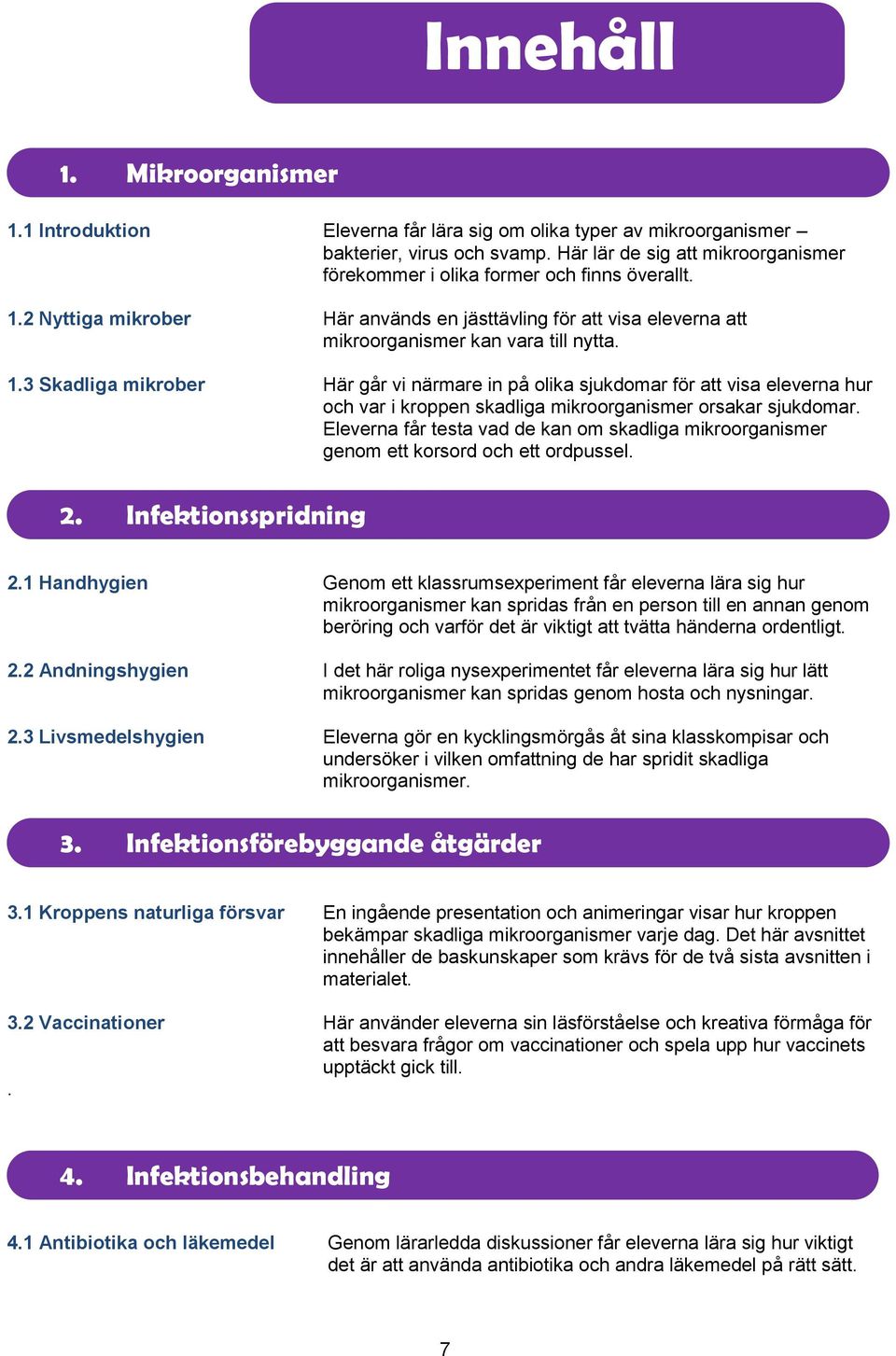 2 yttiga mikrober Här används en jästtävling för att visa eleverna att mikroorganismer kan vara till nytta. 1.