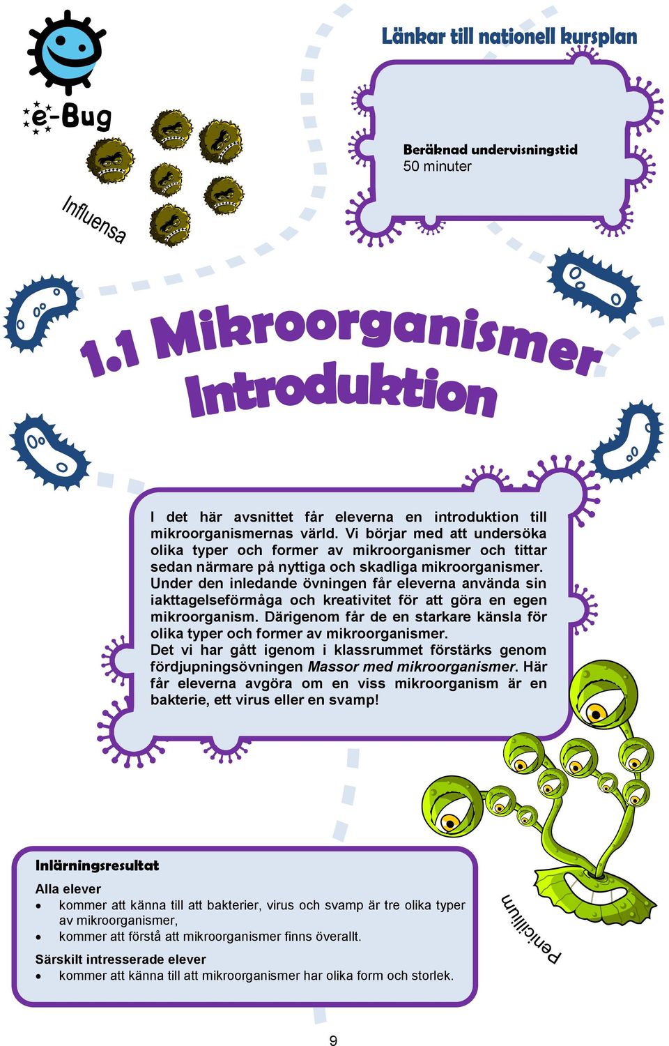 Under den inledande övningen får eleverna använda sin iakttagelseförmåga och kreativitet för att göra en egen mikroorganism.