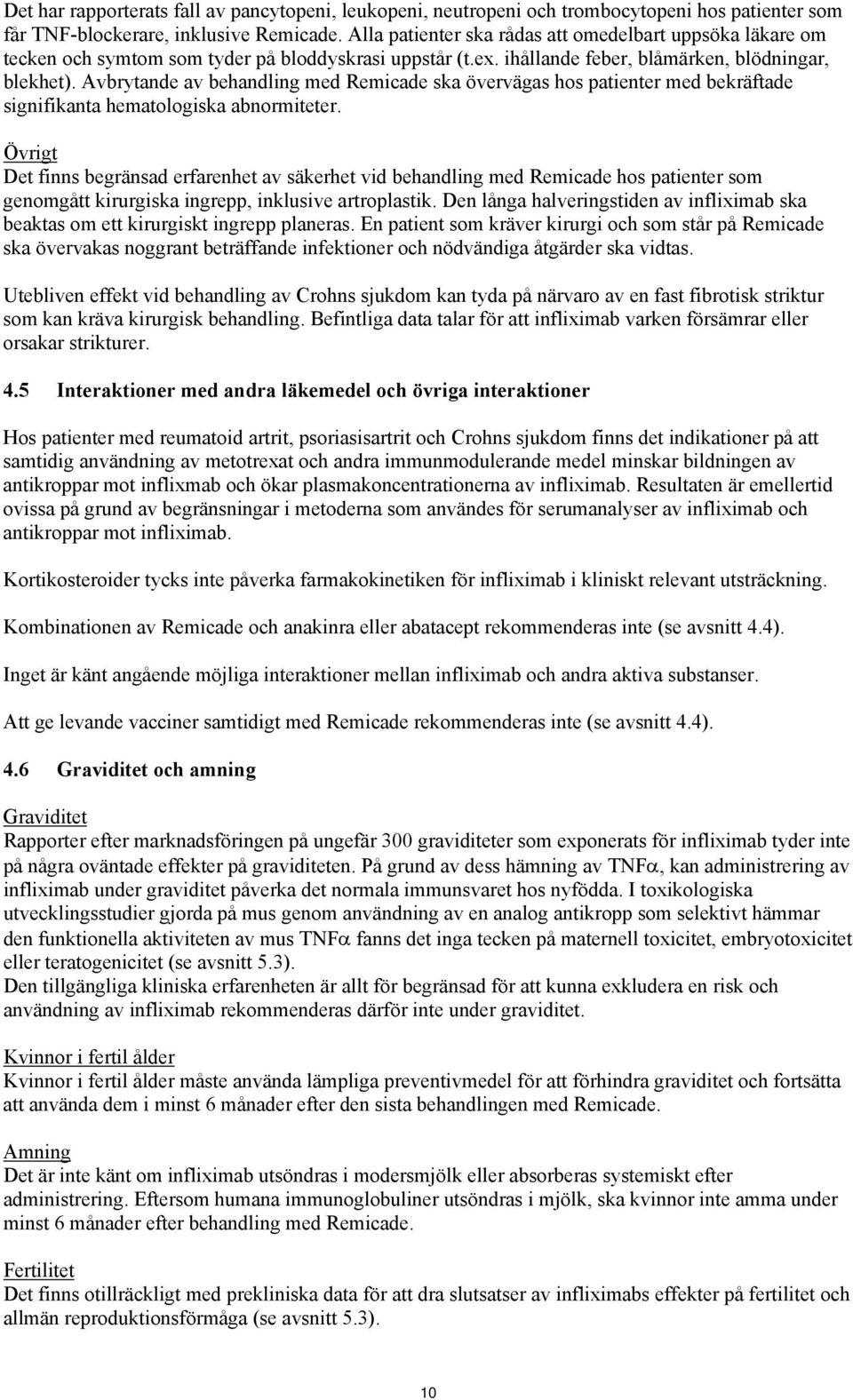 Avbrytande av behandling med Remicade ska övervägas hos patienter med bekräftade signifikanta hematologiska abnormiteter.