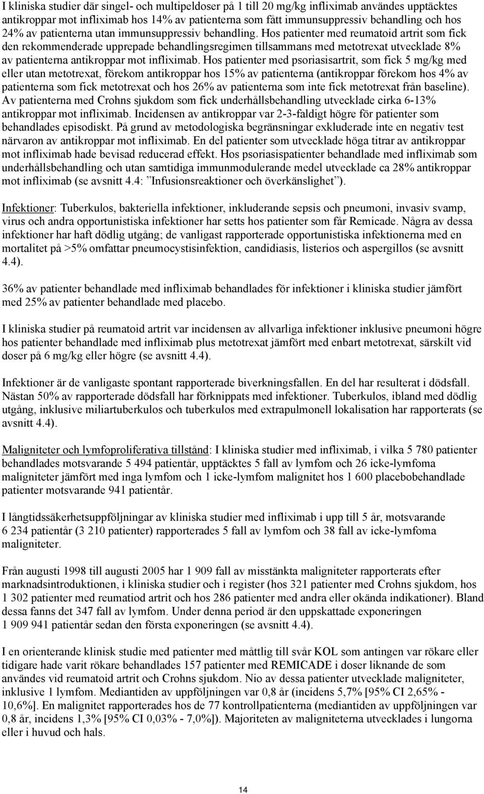 Hos patienter med reumatoid artrit som fick den rekommenderade upprepade behandlingsregimen tillsammans med metotrexat utvecklade 8% av patienterna antikroppar mot infliximab.