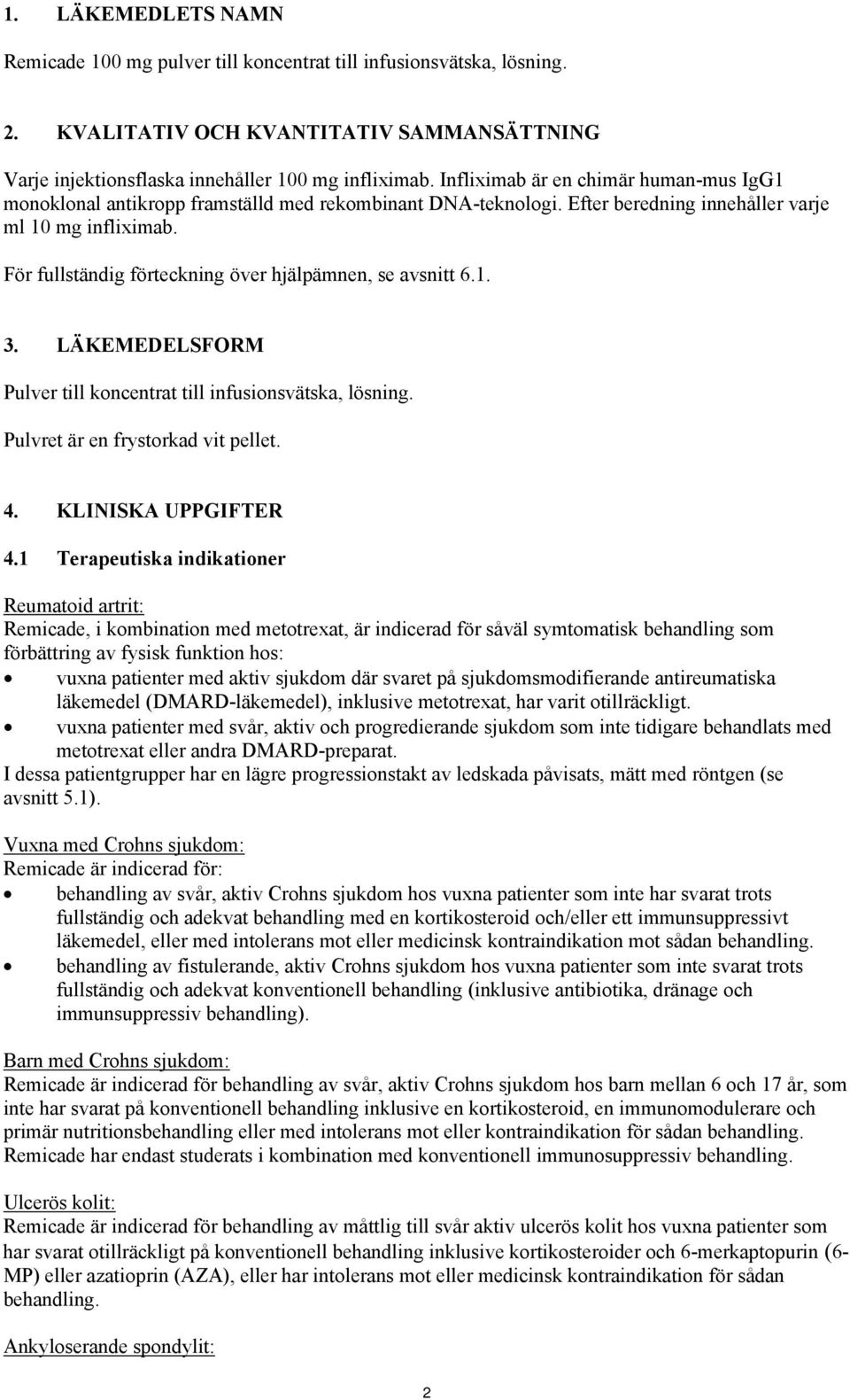 För fullständig förteckning över hjälpämnen, se avsnitt 6.1. 3. LÄKEMEDELSFORM Pulver till koncentrat till infusionsvätska, lösning. Pulvret är en frystorkad vit pellet. 4. KLINISKA UPPGIFTER 4.