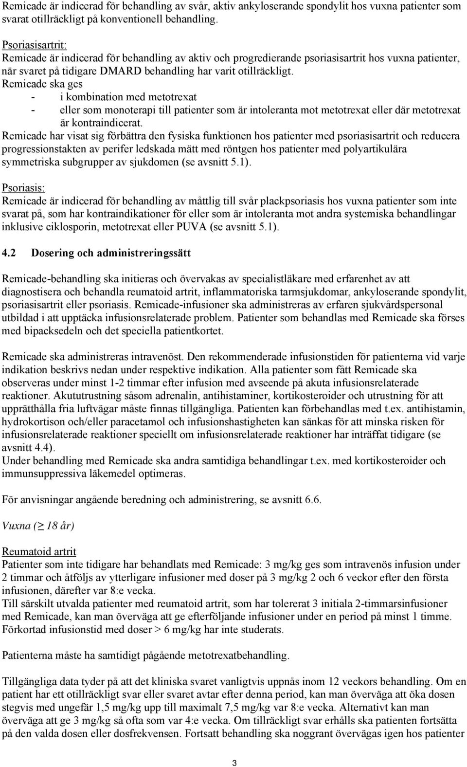 Remicade ska ges - i kombination med metotrexat - eller som monoterapi till patienter som är intoleranta mot metotrexat eller där metotrexat är kontraindicerat.