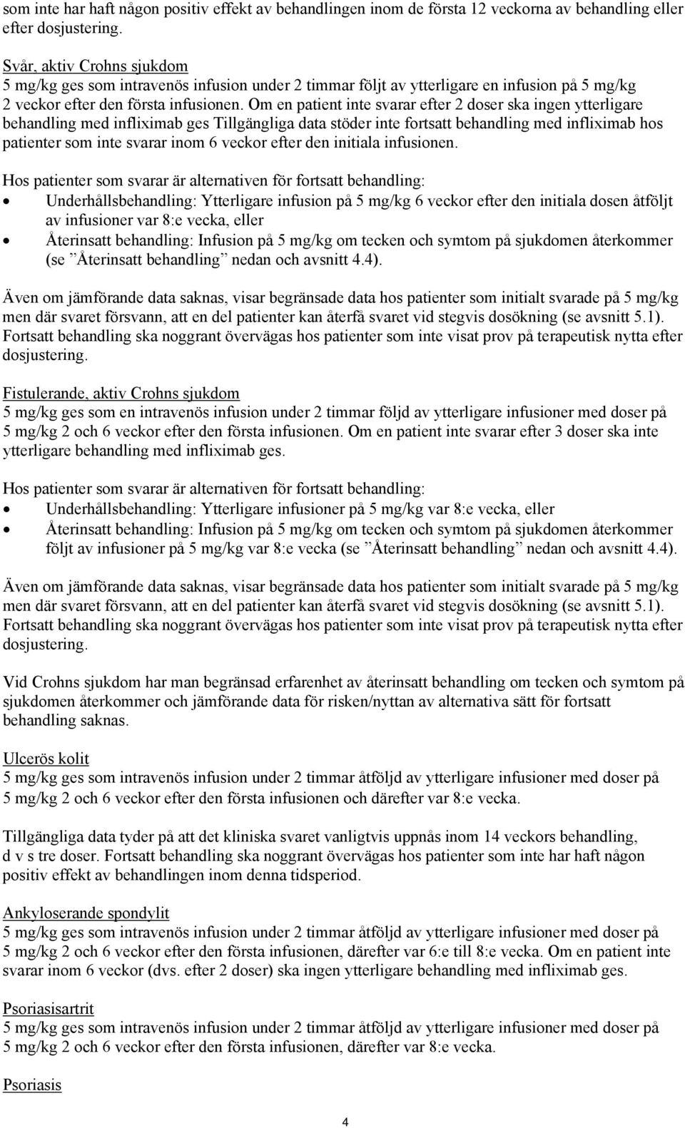 Om en patient inte svarar efter 2 doser ska ingen ytterligare behandling med infliximab ges Tillgängliga data stöder inte fortsatt behandling med infliximab hos patienter som inte svarar inom 6