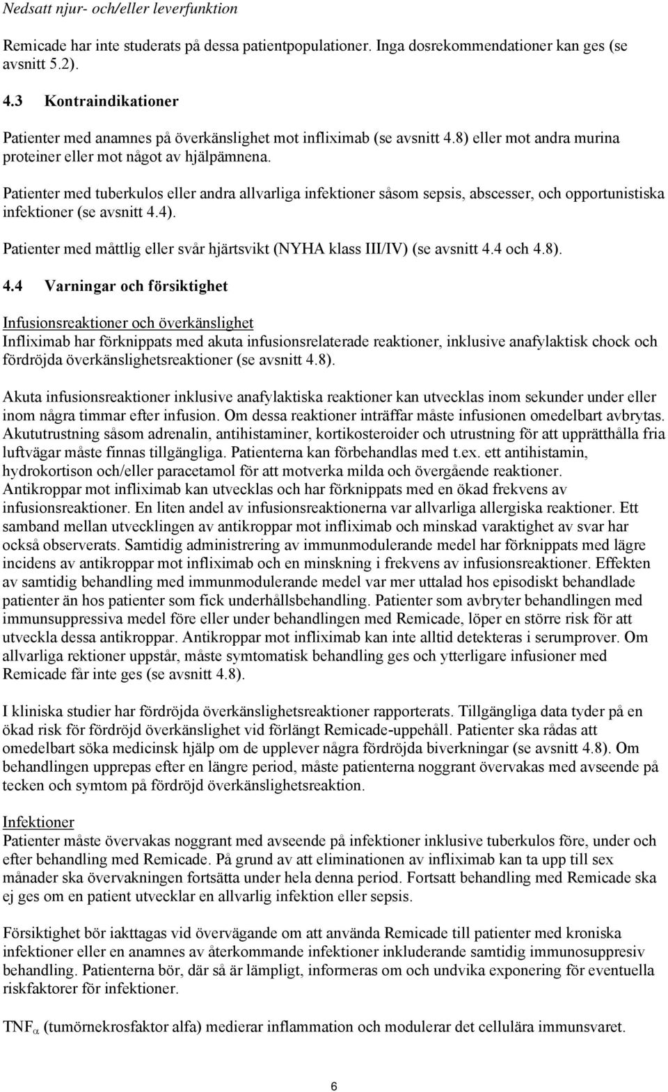 Patienter med tuberkulos eller andra allvarliga infektioner såsom sepsis, abscesser, och opportunistiska infektioner (se avsnitt 4.4).