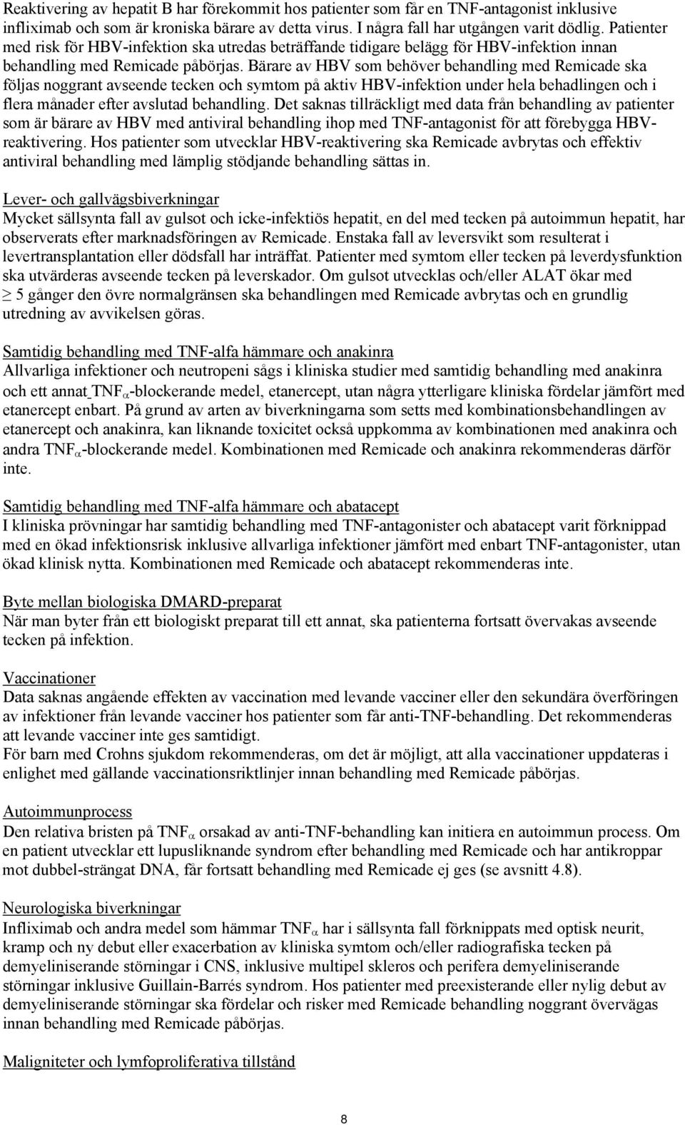 Bärare av HBV som behöver behandling med Remicade ska följas noggrant avseende tecken och symtom på aktiv HBV-infektion under hela behadlingen och i flera månader efter avslutad behandling.