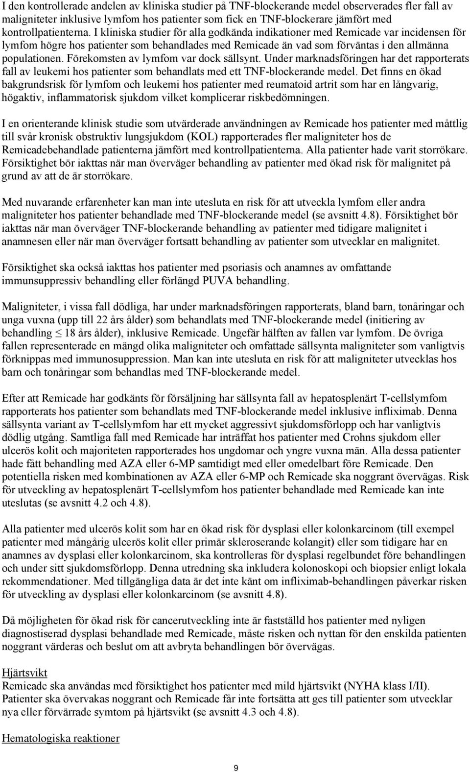 I kliniska studier för alla godkända indikationer med Remicade var incidensen för lymfom högre hos patienter som behandlades med Remicade än vad som förväntas i den allmänna populationen.