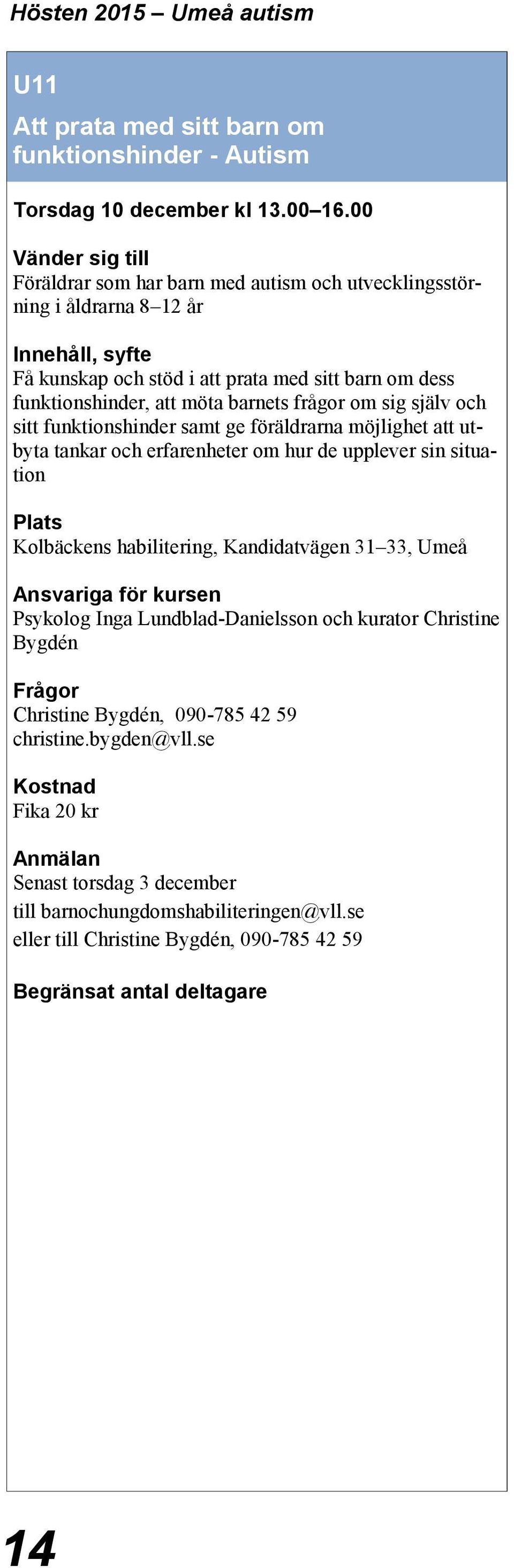 barnets frågor om sig själv och sitt funktionshinder samt ge föräldrarna möjlighet att utbyta tankar och erfarenheter om hur de upplever sin situation Kolbäckens