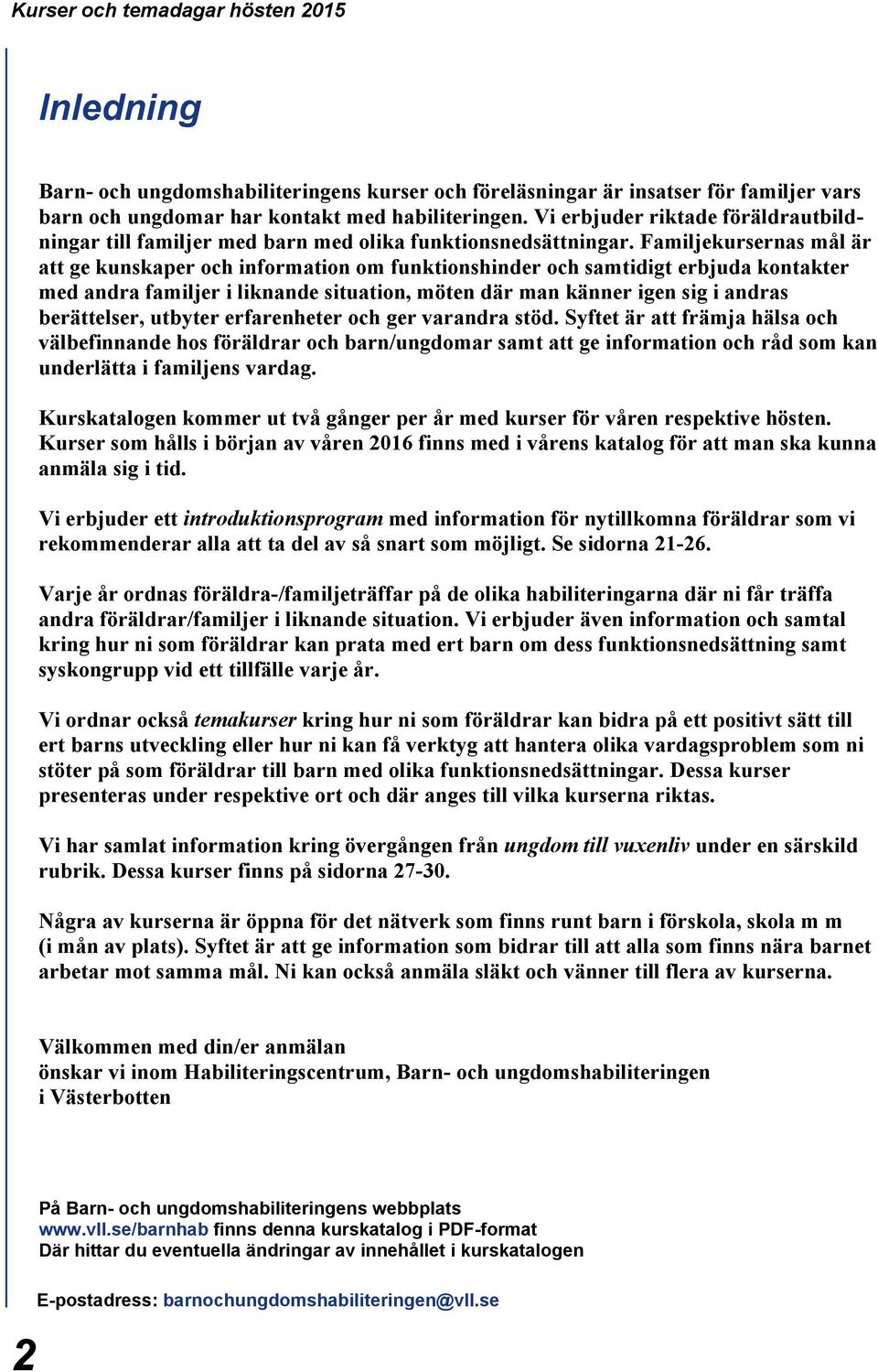 Familjekursernas mål är att ge kunskaper och information om funktionshinder och samtidigt erbjuda kontakter med andra familjer i liknande situation, möten där man känner igen sig i andras