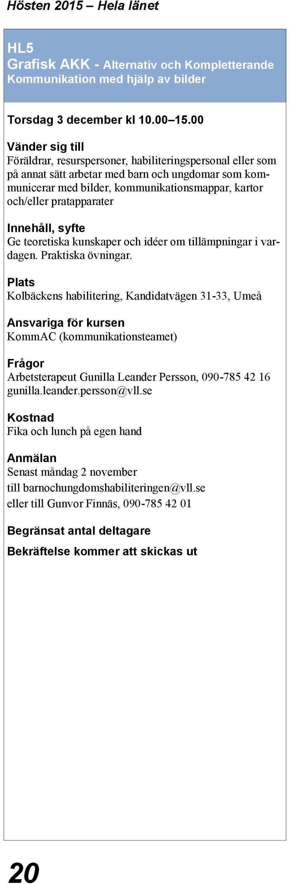 och/eller pratapparater Ge teoretiska kunskaper och idéer om tillämpningar i vardagen. Praktiska övningar.