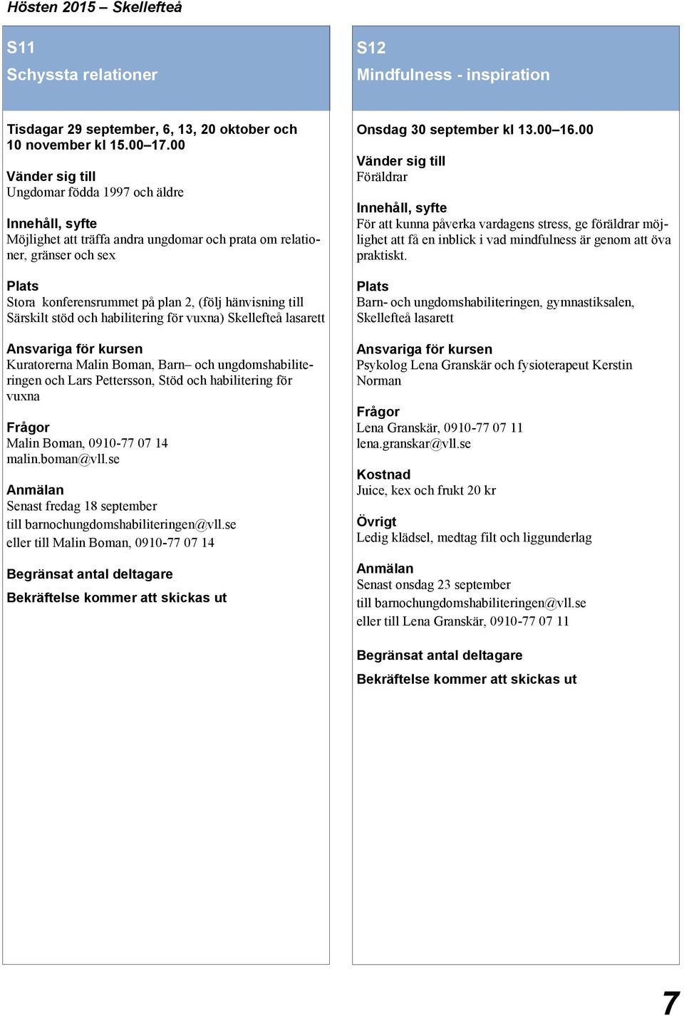 vuxna) Skellefteå lasarett Kuratorerna Malin Boman, Barn och ungdomshabiliteringen och Lars Pettersson, Stöd och habilitering för vuxna Malin Boman, 0910-77 07 14 malin.boman@vll.