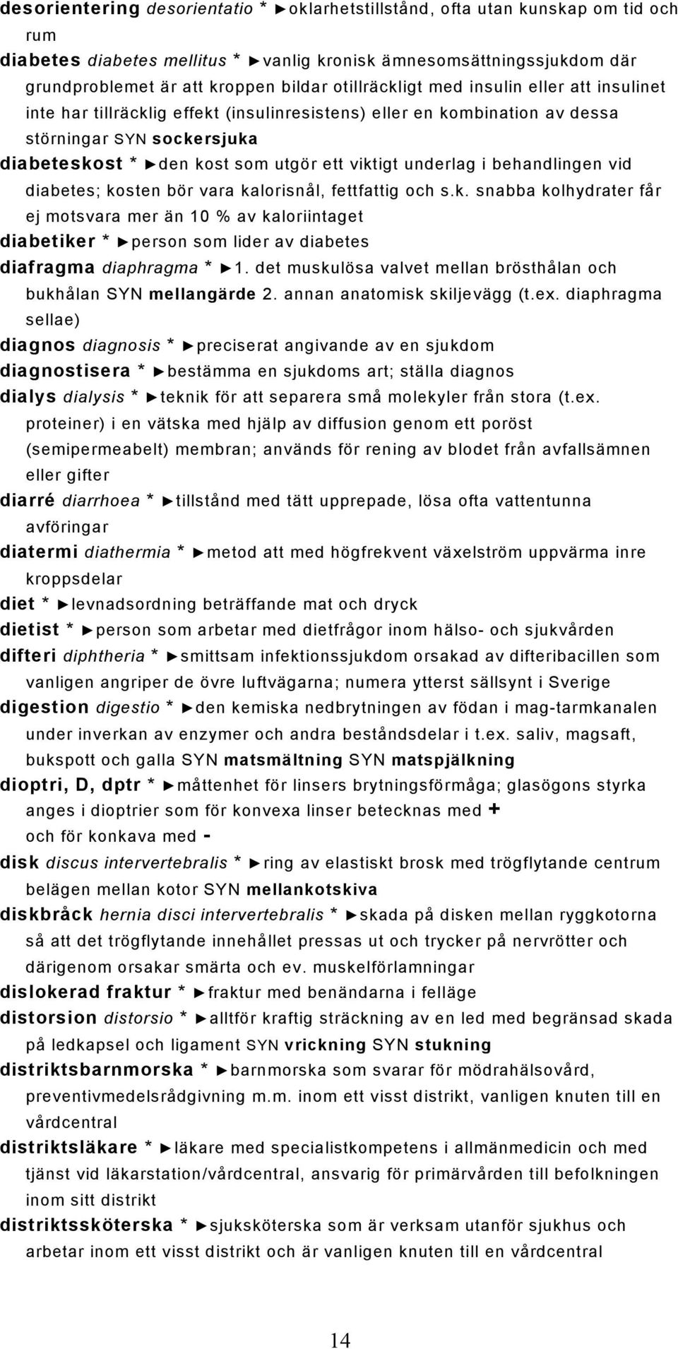 underlag i behandlingen vid diabetes; kosten bör vara kalorisnål, fettfattig och s.k. snabba kolhydrater får ej motsvara mer än 10 % av kaloriintaget diabetiker * person som lider av diabetes diafragma diaphragma * 1.