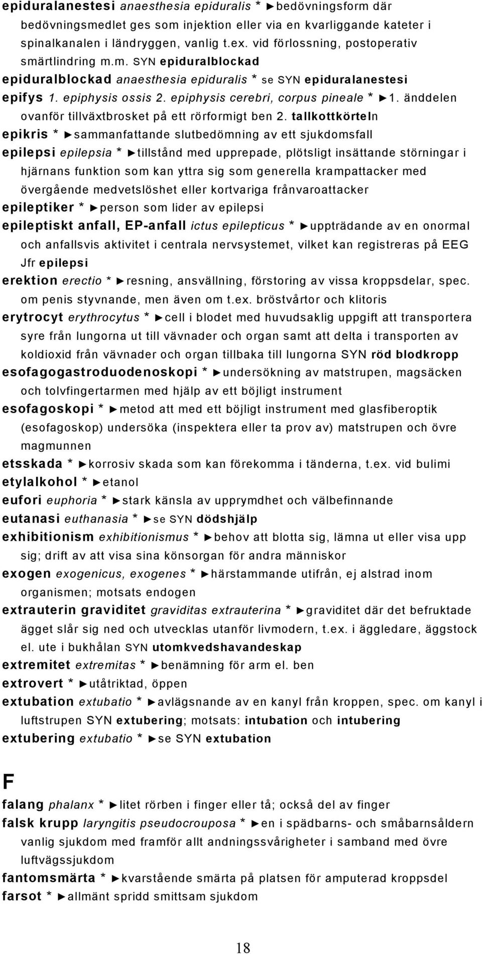 epiphysis cerebri, corpus pineale * 1. änddelen ovanför tillväxtbrosket på ett rörformigt ben 2.