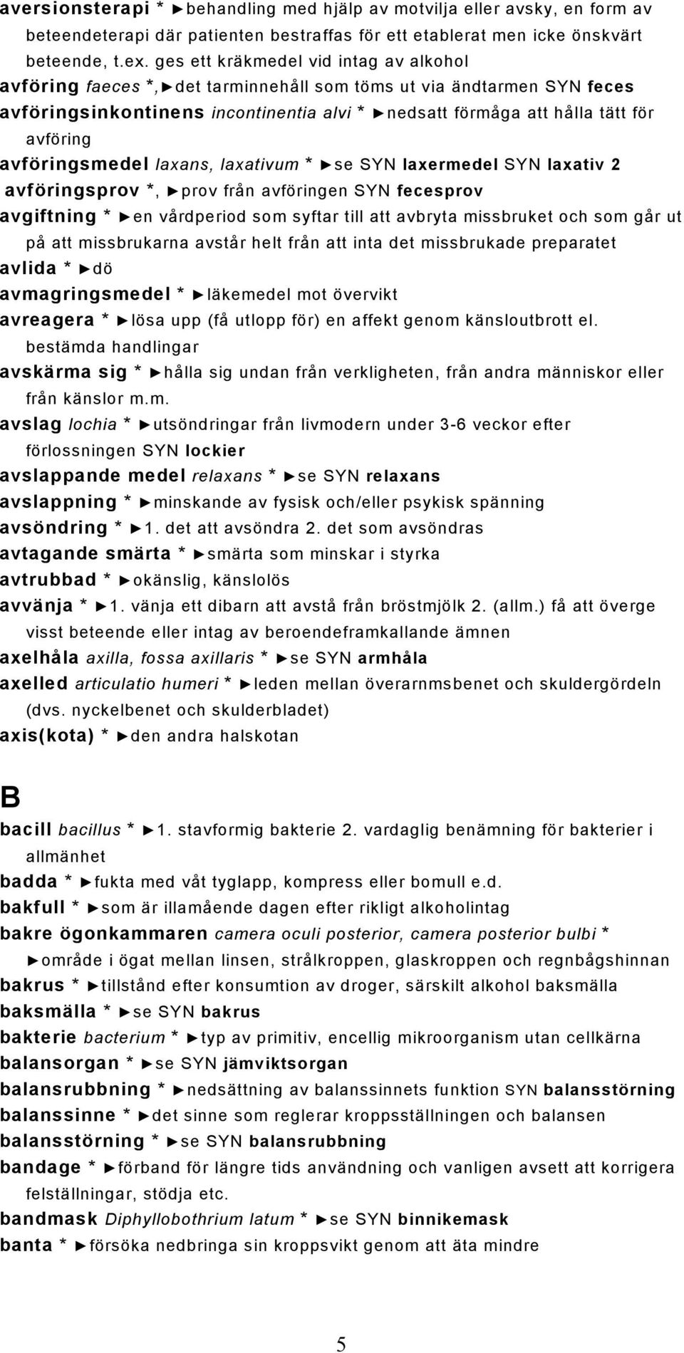 avföringsmedel laxans, laxativum * se SYN laxermedel SYN laxativ 2 avföringsprov *, prov från avföringen SYN fecesprov avgiftning * en vårdperiod som syftar till att avbryta missbruket och som går ut