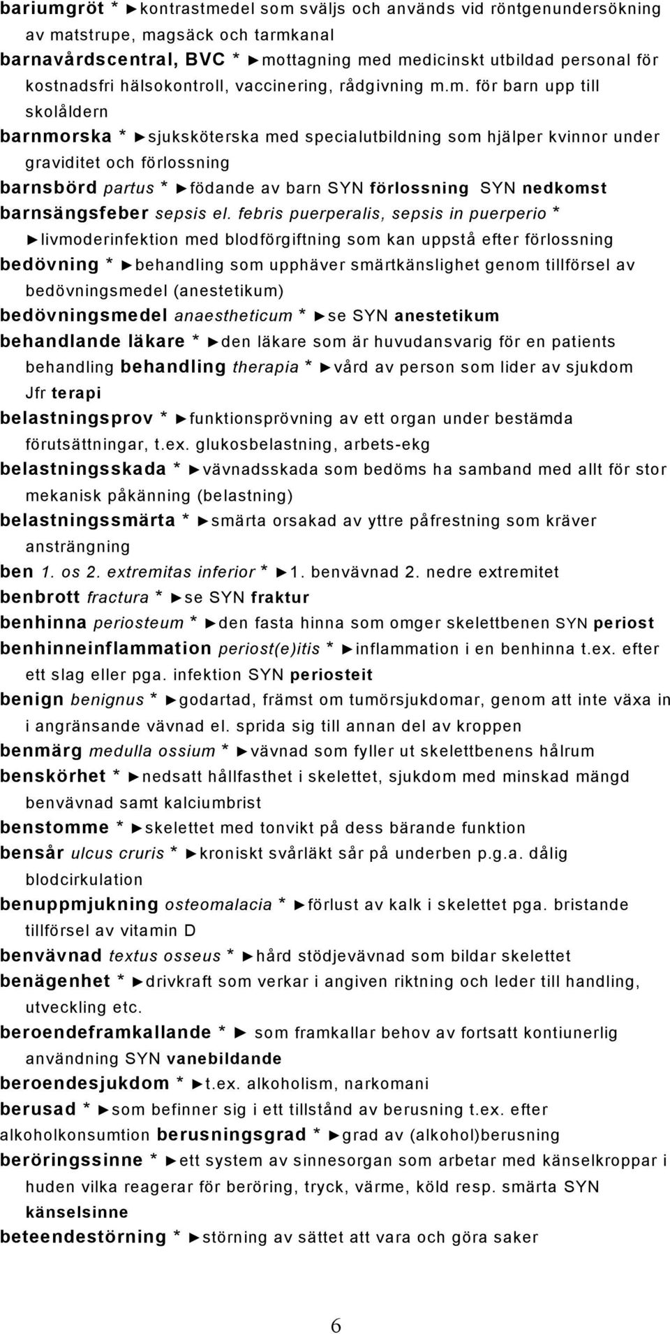 m. för barn upp till skolåldern barnmorska * sjuksköterska med specialutbildning som hjälper kvinnor under graviditet och förlossning barnsbörd partus * födande av barn SYN förlossning SYN nedkomst