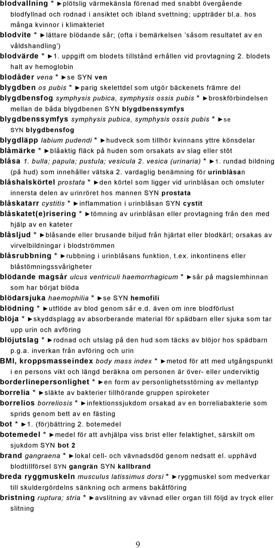 blodets halt av hemoglobin blodåder vena * se SYN ven blygdben os pubis * parig skelettdel som utgör bäckenets främre del blygdbensfog symphysis pubica, symphysis ossis pubis * broskförbindelsen