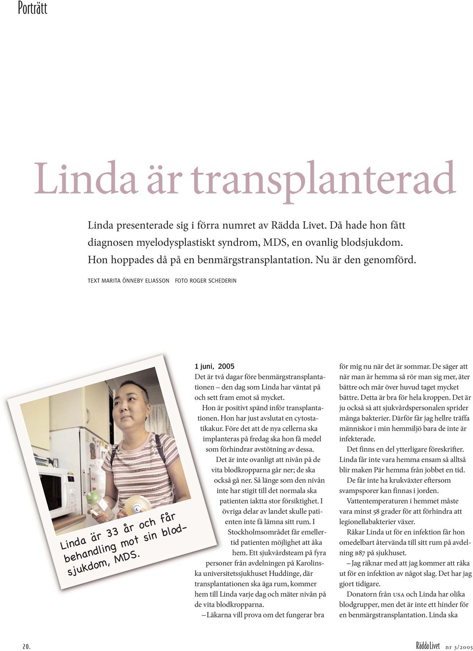 1 juni, 2005 Det är två dagar före benmärgstransplantationen den dag som Linda har väntat på och sett fram emot så mycket. Hon är positivt spänd inför transplantationen.