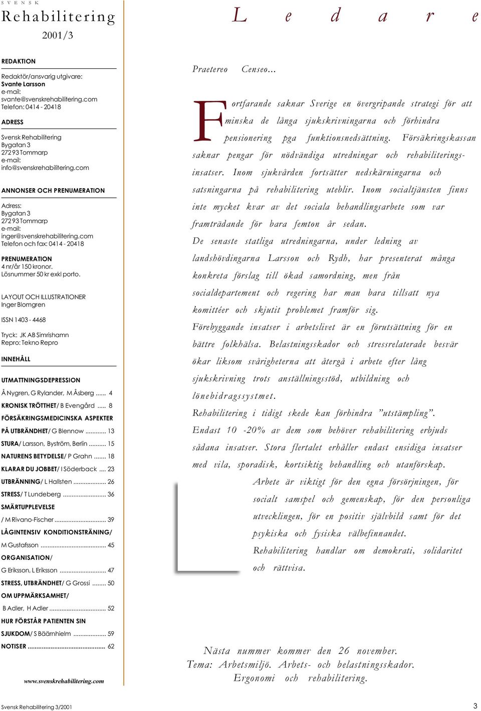 com ANNONSER OCH PRENUMERATION Adress: Bygatan 3 272 93 Tommarp e-mail: inger@svenskrehabilitering.com Telefon och fax: 0414-20418 PRENUMERATION 4 nr/år 150 kronor. Lösnummer 50 kr exkl porto.