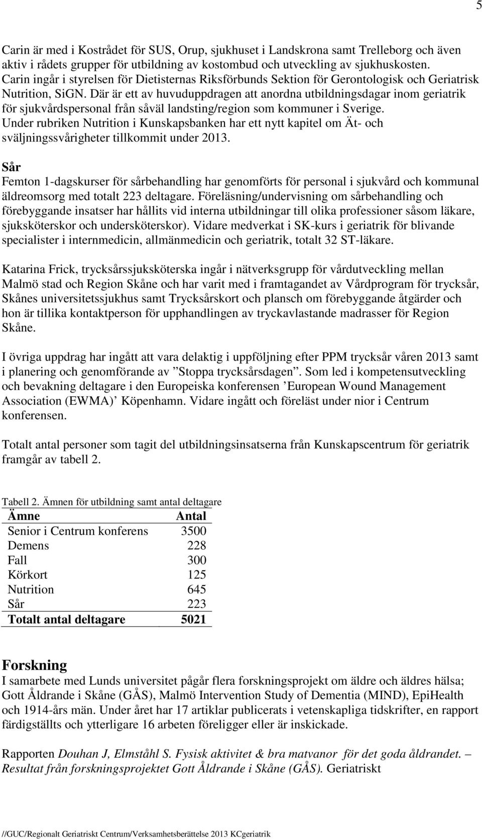 Där är ett av huvuduppdragen att anordna utbildningsdagar inom geriatrik för sjukvårdspersonal från såväl landsting/region som kommuner i Sverige.