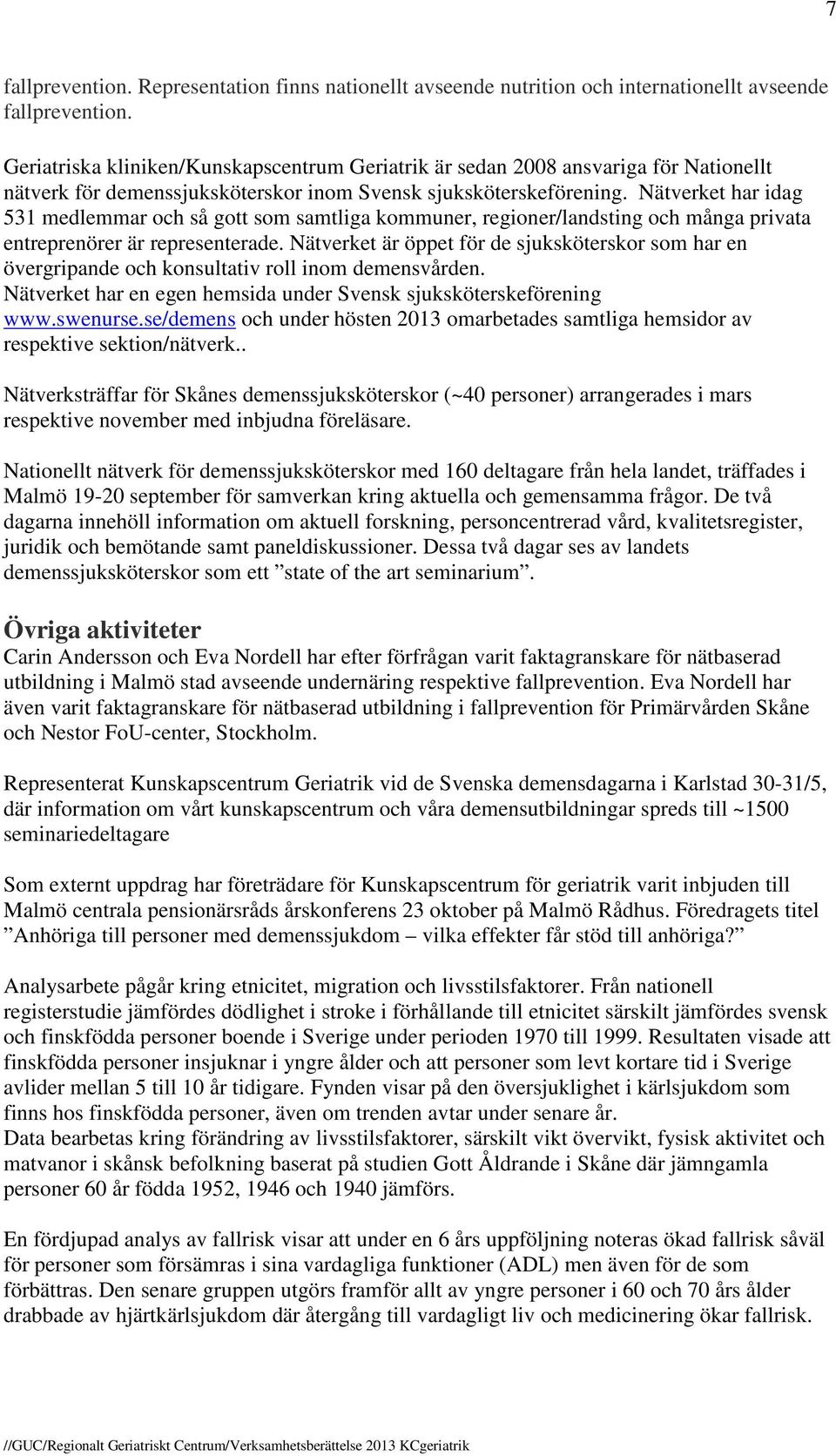 Nätverket har idag 531 medlemmar och så gott som samtliga kommuner, regioner/landsting och många privata entreprenörer är representerade.