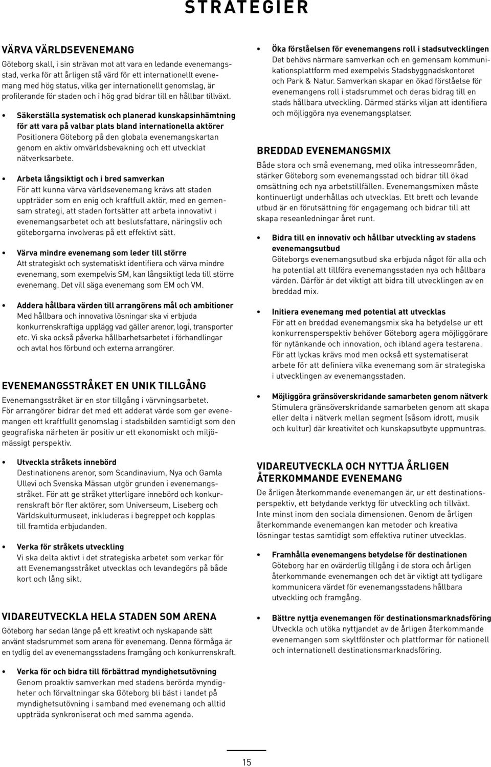 Säkerställa systematisk och planerad kunskapsinhämtning för att vara på valbar plats bland internationella aktörer Positionera Göteborg på den globala evenemangskartan genom en aktiv