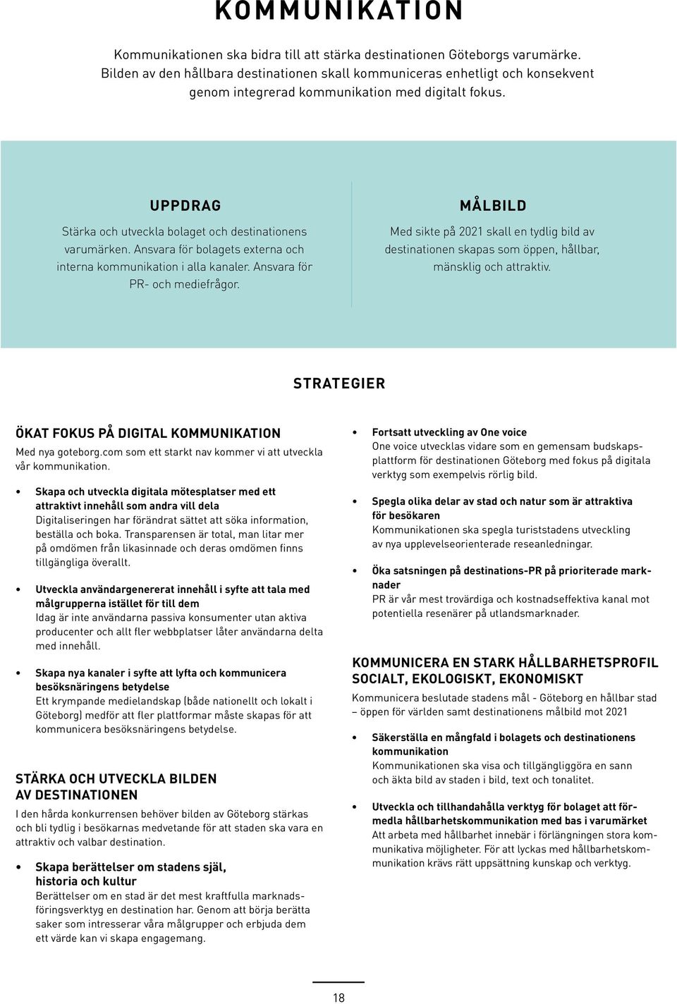 Ansvara för bolagets externa och interna kommunikation i alla kanaler. Ansvara för PR- och mediefrågor.