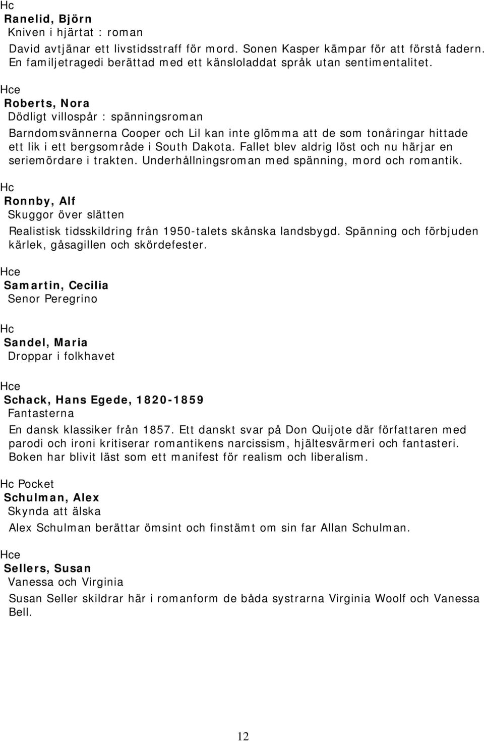 Roberts, Nora Dödligt villospår : spänningsroman Barndomsvännerna Cooper och Lil kan inte glömma att de som tonåringar hittade ett lik i ett bergsområde i South Dakota.