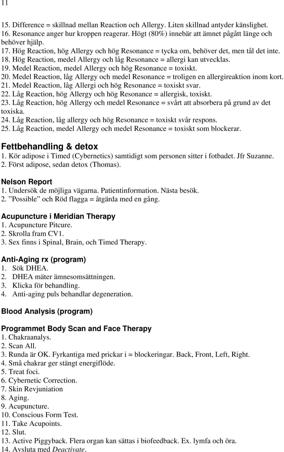 Medel Reaction, medel Allergy och hög Resonance = toxiskt. 20. Medel Reaction, låg Allergy och medel Resonance = troligen en allergireaktion inom kort. 21.