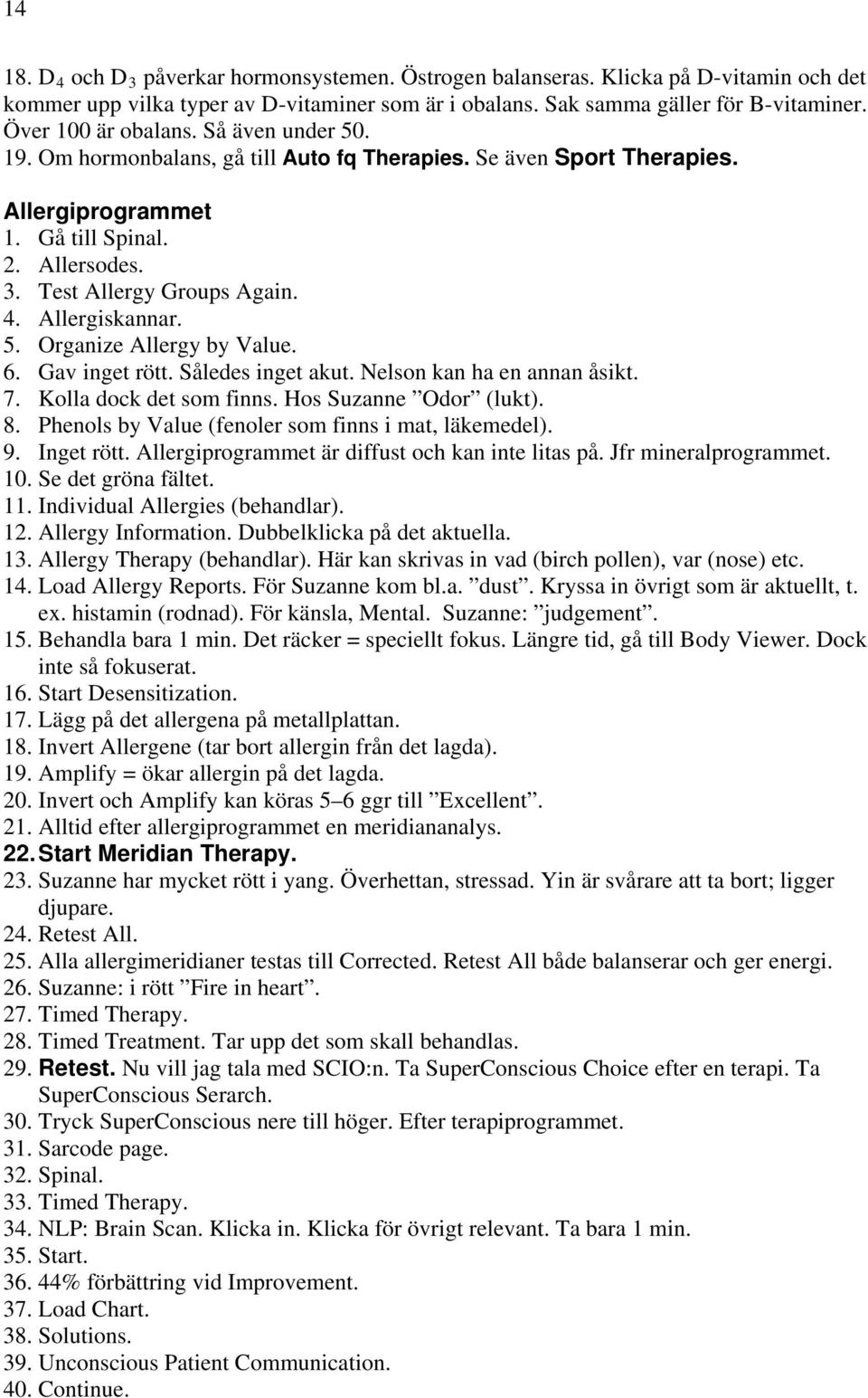 Allergiskannar. 5. Organize Allergy by Value. 6. Gav inget rött. Således inget akut. Nelson kan ha en annan åsikt. 7. Kolla dock det som finns. Hos Suzanne Odor (lukt). 8.