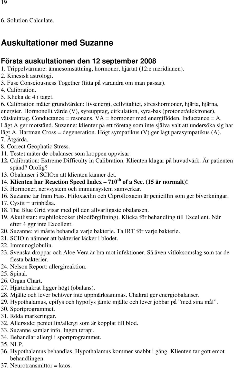 Calibration mäter grundvärden: livsenergi, cellvitalitet, stresshormoner, hjärta, hjärna, energier. Hormonellt värde (V), syreupptag, cirkulation, syra-bas (protoner/elektroner), vätskeintag.