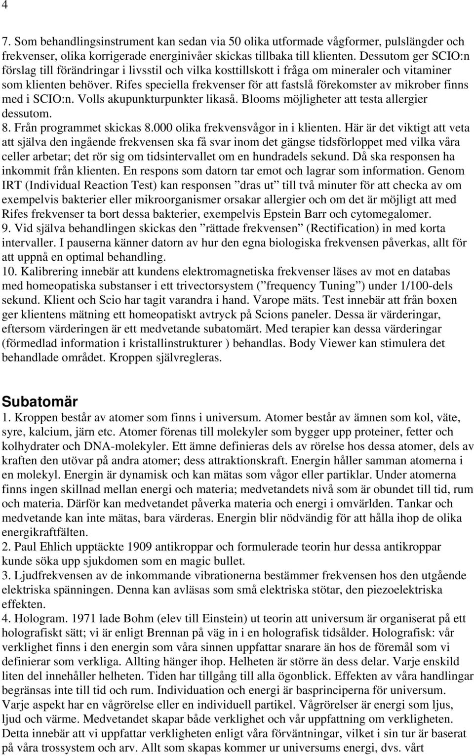 Rifes speciella frekvenser för att fastslå förekomster av mikrober finns med i SCIO:n. Volls akupunkturpunkter likaså. Blooms möjligheter att testa allergier dessutom. 8. Från programmet skickas 8.