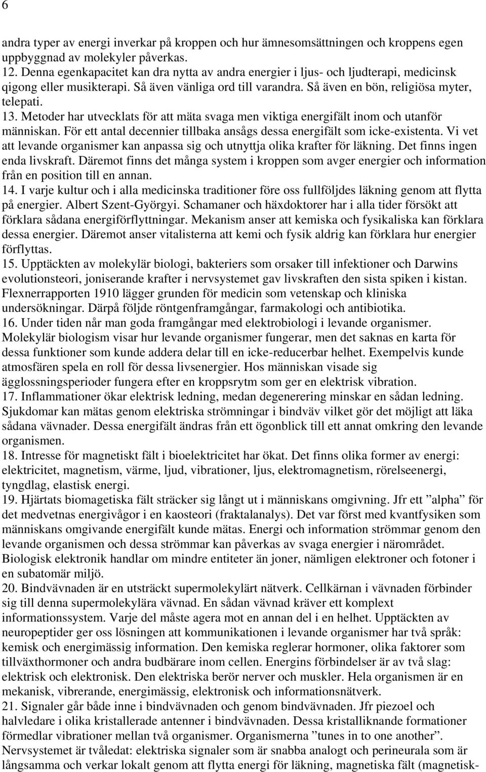 Metoder har utvecklats för att mäta svaga men viktiga energifält inom och utanför människan. För ett antal decennier tillbaka ansågs dessa energifält som icke-existenta.