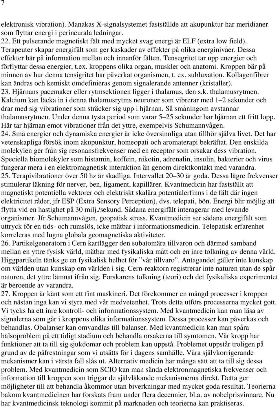 Dessa effekter bär på information mellan och innanför fälten. Tensegritet tar upp energier och förflyttar dessa energier, t.ex. kroppens olika organ, muskler och anatomi.