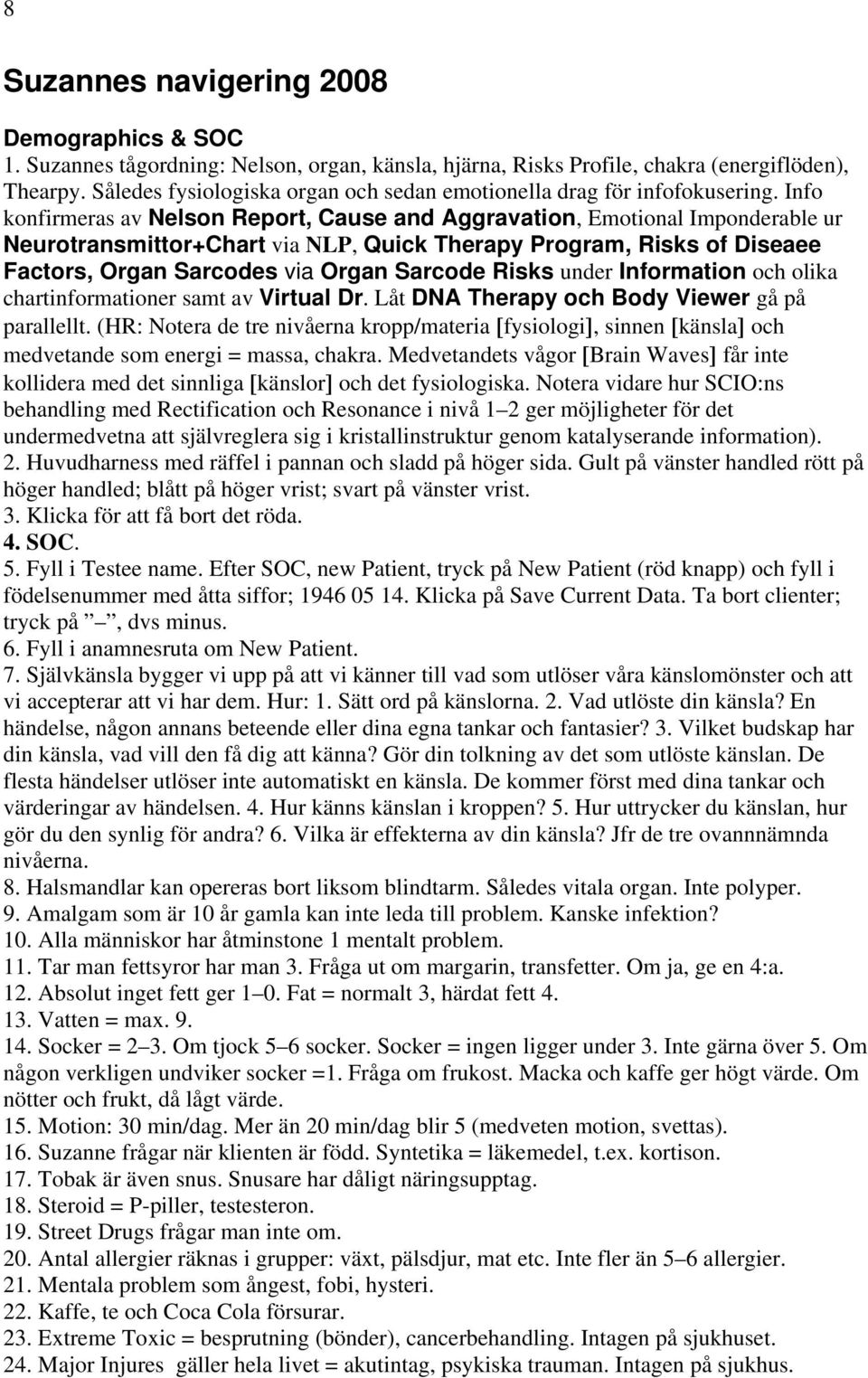 Info konfirmeras av Nelson Report, Cause and Aggravation, Emotional Imponderable ur Neurotransmittor+Chart via NLP, Quick Therapy Program, Risks of Diseaee Factors, Organ Sarcodes via Organ Sarcode