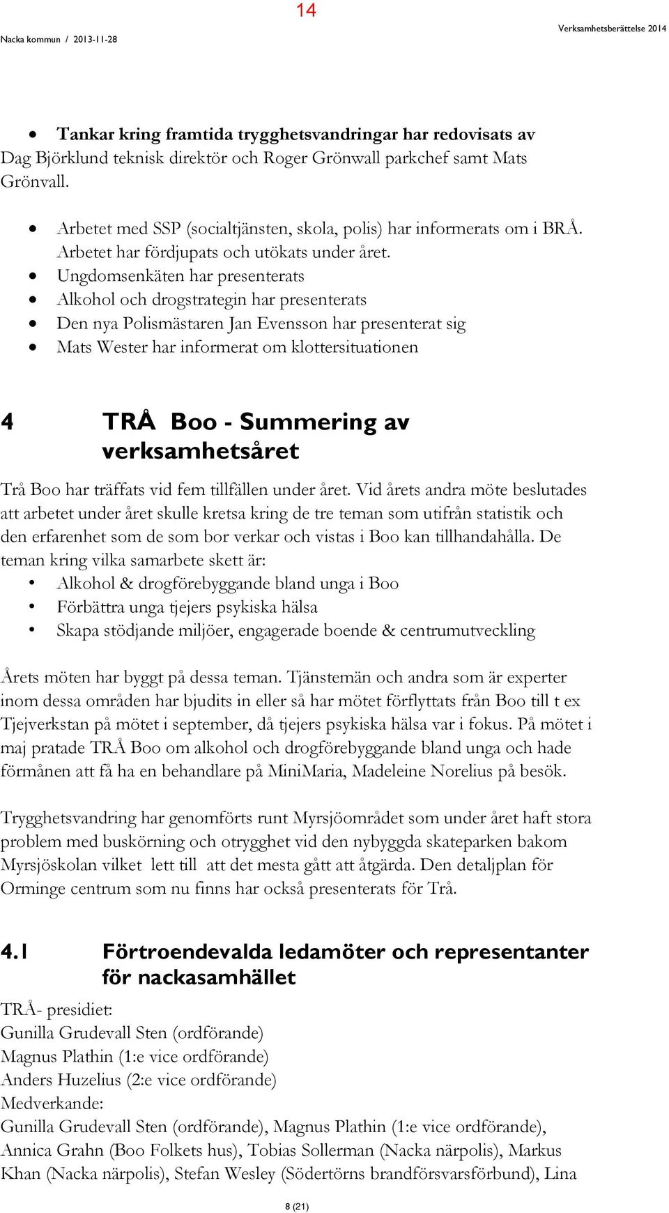 Ungdomsenkäten har presenterats Alkohol och drogstrategin har presenterats Den nya Polismästaren Jan Evensson har presenterat sig Mats Wester har informerat om klottersituationen 4 TRÅ Boo -